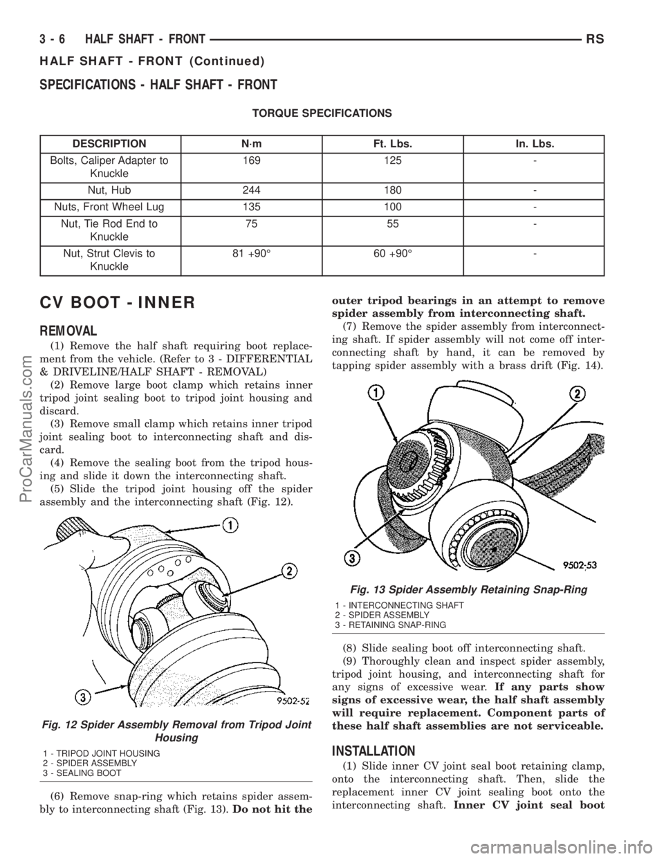 DODGE TOWN AND COUNTRY 2003  Service Manual SPECIFICATIONS - HALF SHAFT - FRONT
TORQUE SPECIFICATIONS
DESCRIPTION N´m Ft. Lbs. In. Lbs.
Bolts, Caliper Adapter to
Knuckle169 125 -
Nut, Hub 244 180 -
Nuts, Front Wheel Lug 135 100 -
Nut, Tie Rod 