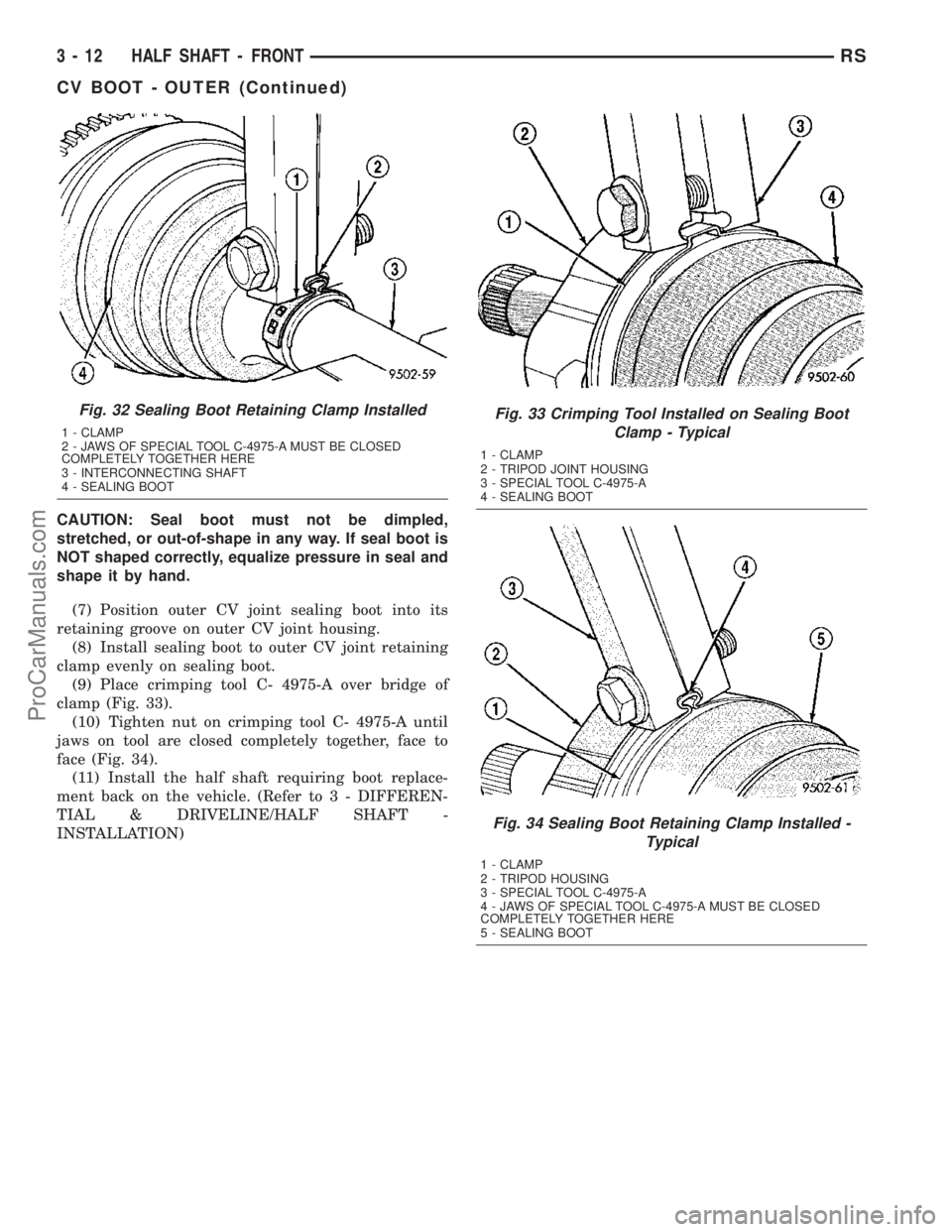 DODGE TOWN AND COUNTRY 2003  Service Manual CAUTION: Seal boot must not be dimpled,
stretched, or out-of-shape in any way. If seal boot is
NOT shaped correctly, equalize pressure in seal and
shape it by hand.
(7) Position outer CV joint sealing