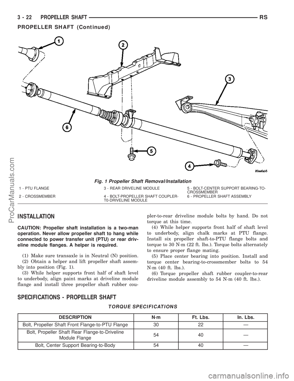 DODGE TOWN AND COUNTRY 2003  Service Manual INSTALLATION
CAUTION: Propeller shaft installation is a two-man
operation. Never allow propeller shaft to hang while
connected to power transfer unit (PTU) or rear driv-
eline module flanges. A helper