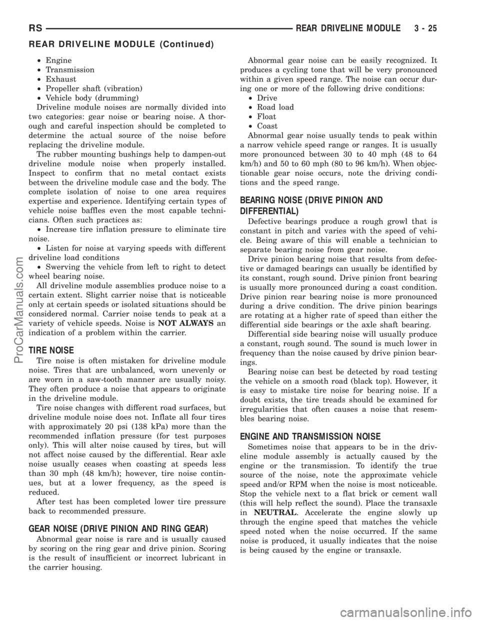 DODGE TOWN AND COUNTRY 2003 Service Manual ²Engine
²Transmission
²Exhaust
²Propeller shaft (vibration)
²Vehicle body (drumming)
Driveline module noises are normally divided into
two categories: gear noise or bearing noise. A thor-
ough an DODGE TOWN AND COUNTRY 2003 Service Manual ²Engine
²Transmission
²Exhaust
²Propeller shaft (vibration)
²Vehicle body (drumming)
Driveline module noises are normally divided into
two categories: gear noise or bearing noise. A thor-
ough an