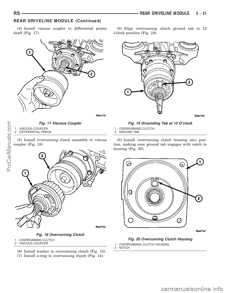 DODGE TOWN AND COUNTRY 2003  Service Manual (4) Install viscous coupler to differential pinion
shaft (Fig. 17).
(5) Install overrunning clutch assembly to viscous
coupler (Fig. 18).
(6) Install washer to overrunning clutch (Fig. 14).
(7) Instal