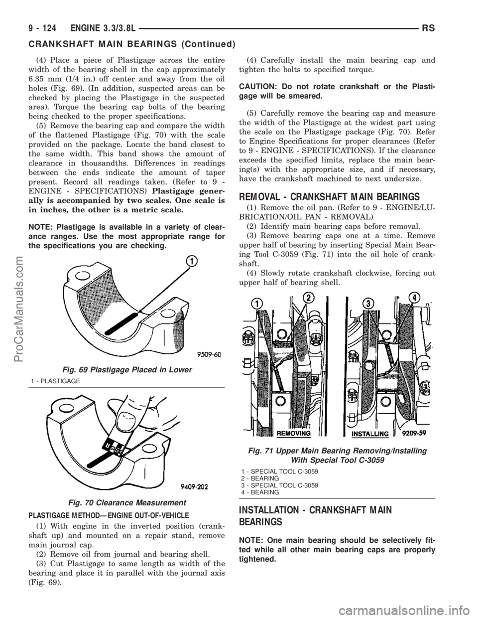 DODGE TOWN AND COUNTRY 2003  Service Manual (4) Place a piece of Plastigage across the entire
width of the bearing shell in the cap approximately
6.35 mm (1/4 in.) off center and away from the oil
holes (Fig. 69). (In addition, suspected areas 