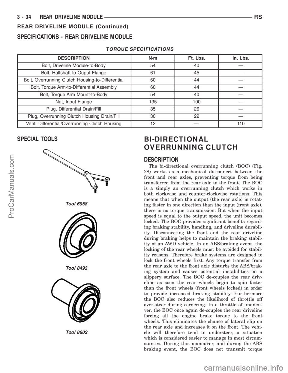 DODGE TOWN AND COUNTRY 2003  Service Manual SPECIFICATIONS - REAR DRIVELINE MODULE
TORQUE SPECIFICATIONS
DESCRIPTION N´m Ft. Lbs. In. Lbs.
Bolt, Driveline Module-to-Body 54 40 Ð
Bolt, Halfshaft-to-Ouput Flange 61 45 Ð
Bolt, Overrunning Clutc