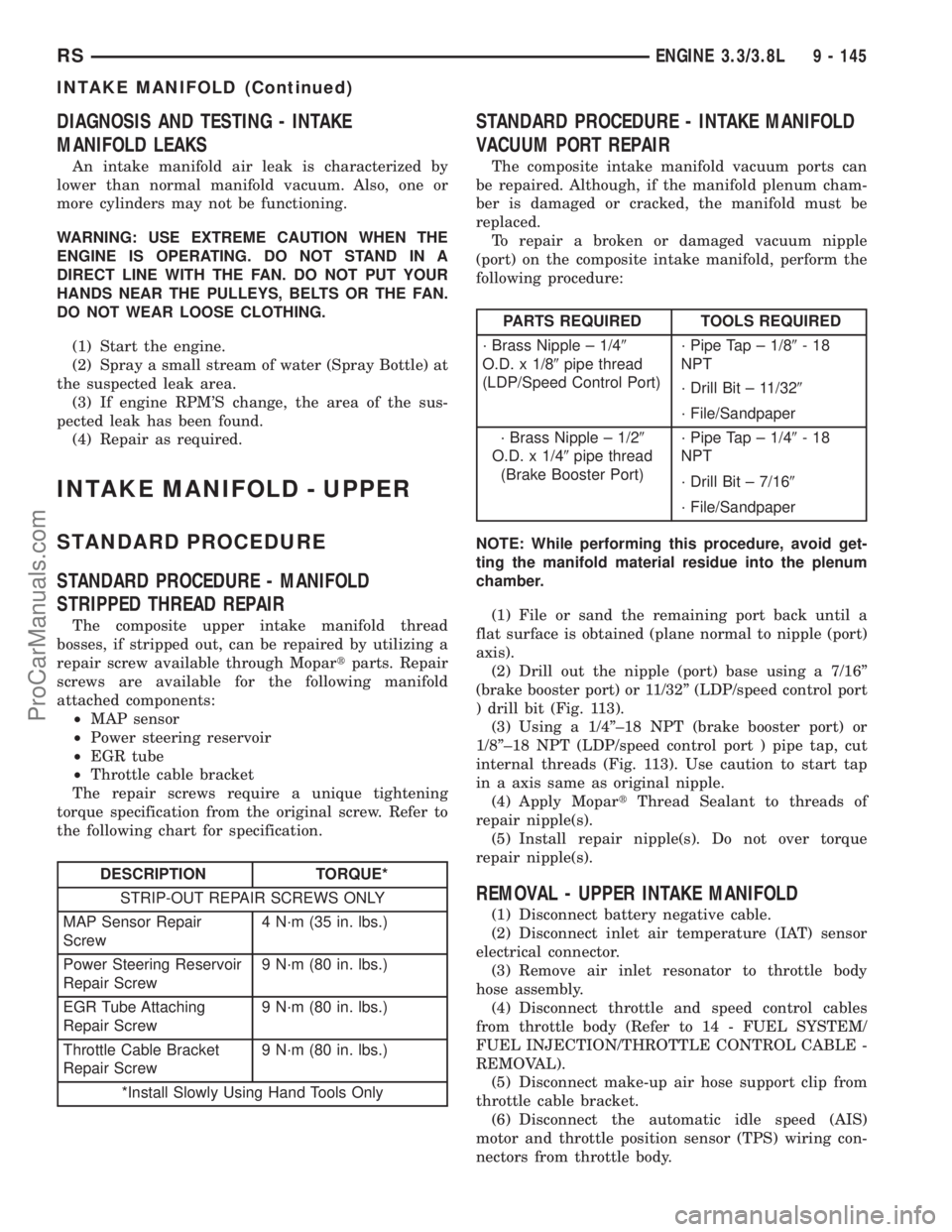 DODGE TOWN AND COUNTRY 2003 Service Manual DIAGNOSIS AND TESTING - INTAKE
MANIFOLD LEAKS
An intake manifold air leak is characterized by
lower than normal manifold vacuum. Also, one or
more cylinders may not be functioning.
WARNING: USE EXTREM DODGE TOWN AND COUNTRY 2003 Service Manual DIAGNOSIS AND TESTING - INTAKE
MANIFOLD LEAKS
An intake manifold air leak is characterized by
lower than normal manifold vacuum. Also, one or
more cylinders may not be functioning.
WARNING: USE EXTREM