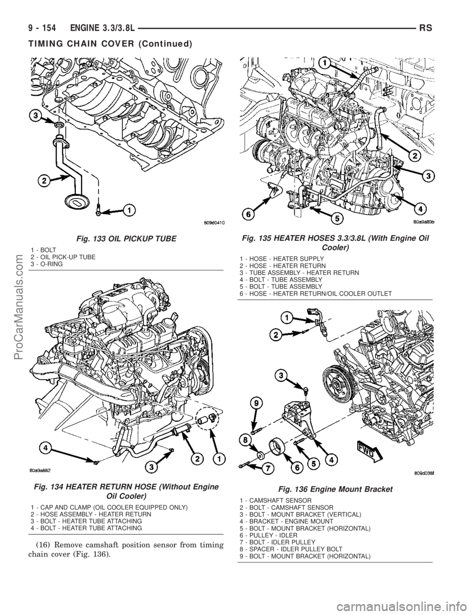 DODGE TOWN AND COUNTRY 2003  Service Manual (16) Remove camshaft position sensor from timing
chain cover (Fig. 136).
Fig. 133 OIL PICKUP TUBE
1 - BOLT
2 - OIL PICK-UP TUBE
3 - O-RING
Fig. 134 HEATER RETURN HOSE (Without Engine
Oil Cooler)
1 - C