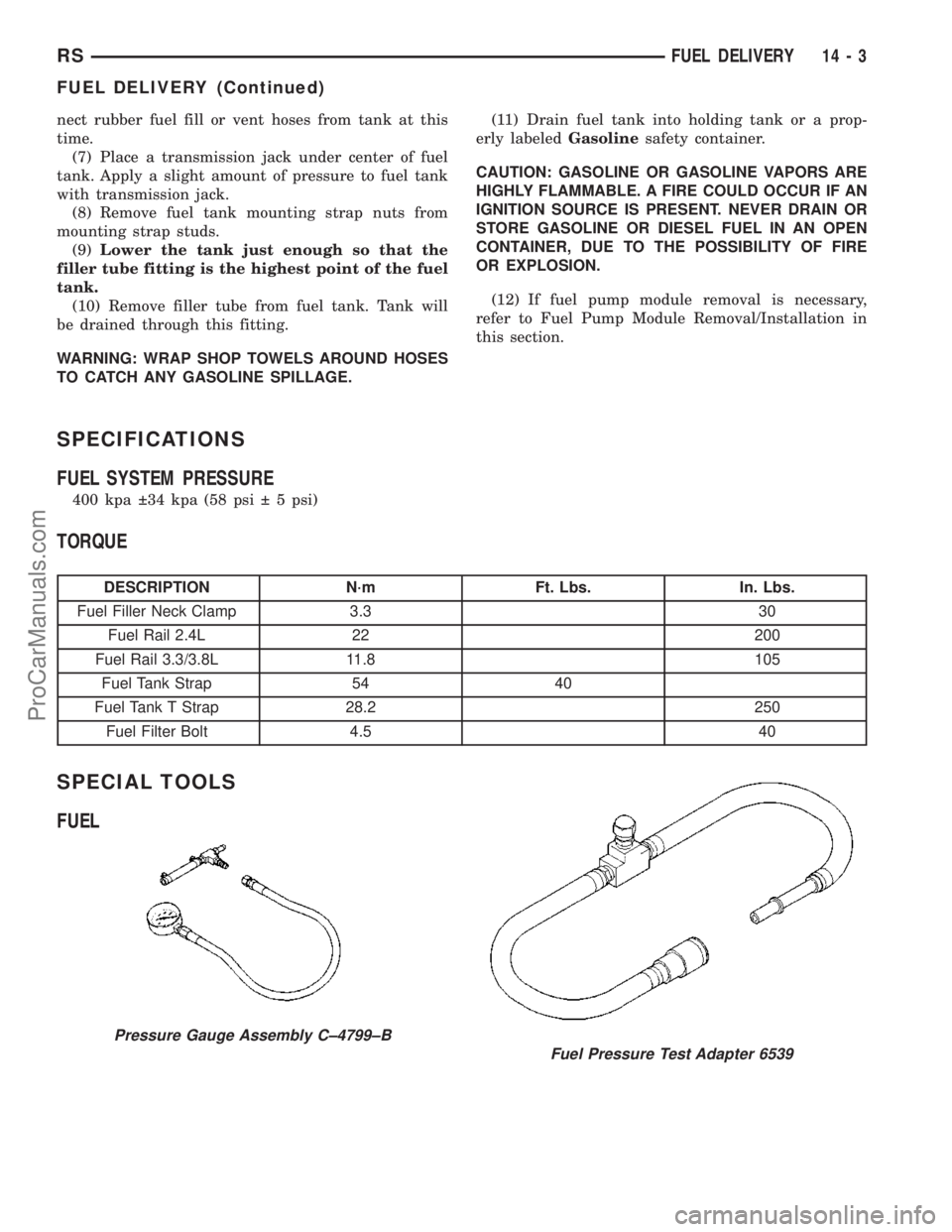 DODGE TOWN AND COUNTRY 2003  Service Manual nect rubber fuel fill or vent hoses from tank at this
time.
(7) Place a transmission jack under center of fuel
tank. Apply a slight amount of pressure to fuel tank
with transmission jack.
(8) Remove f