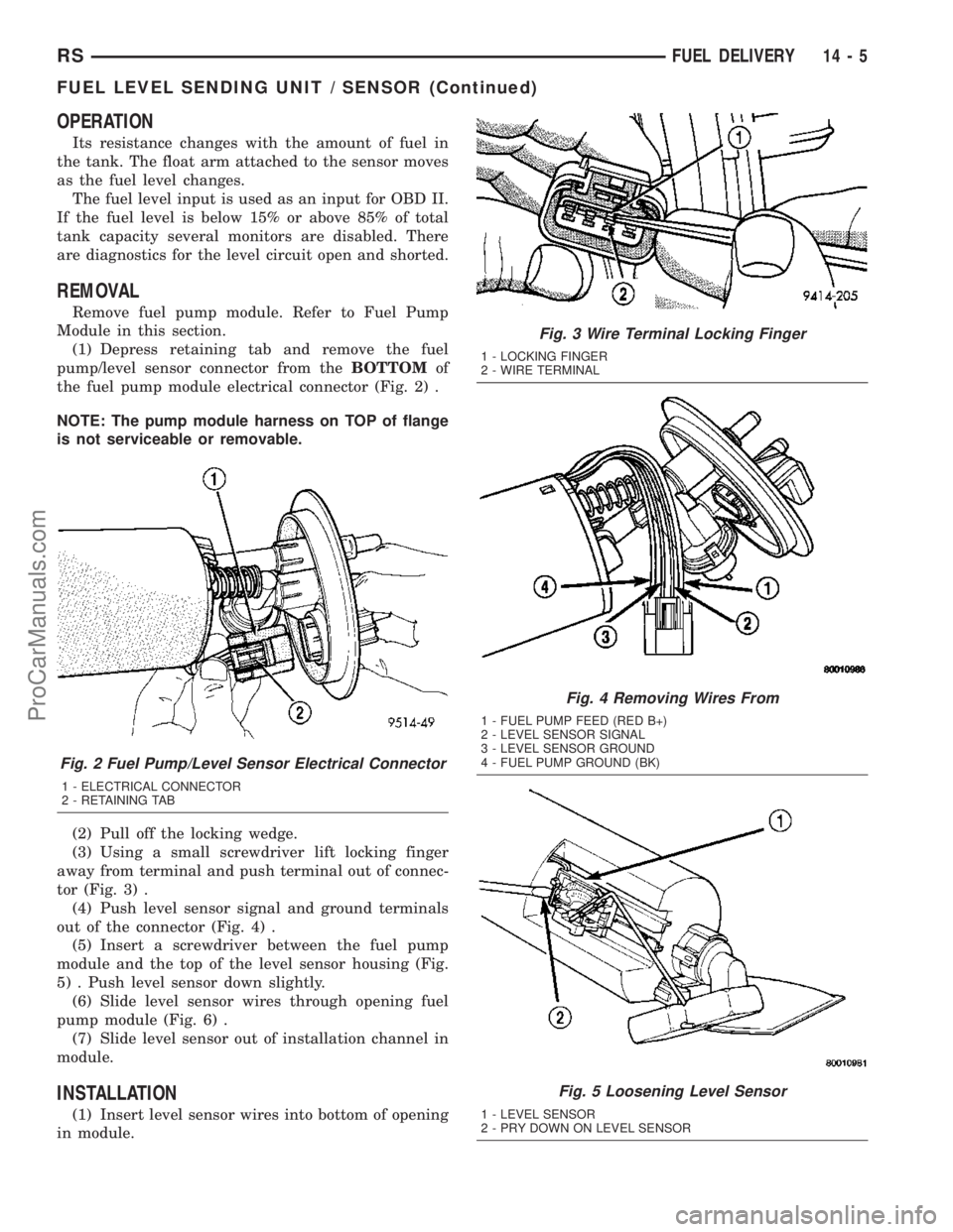 DODGE TOWN AND COUNTRY 2003  Service Manual OPERATION
Its resistance changes with the amount of fuel in
the tank. The float arm attached to the sensor moves
as the fuel level changes.
The fuel level input is used as an input for OBD II.
If the 