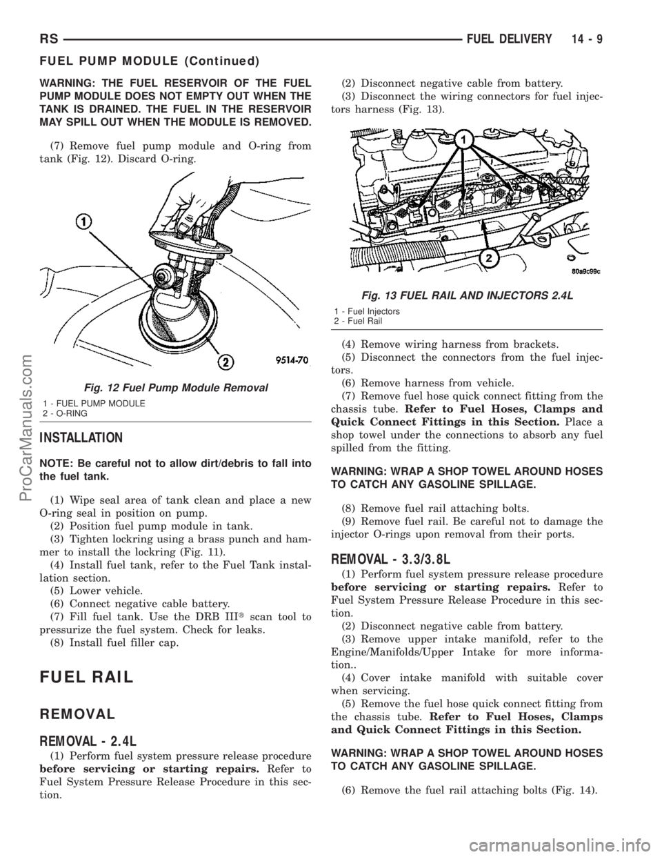 DODGE TOWN AND COUNTRY 2003  Service Manual WARNING: THE FUEL RESERVOIR OF THE FUEL
PUMP MODULE DOES NOT EMPTY OUT WHEN THE
TANK IS DRAINED. THE FUEL IN THE RESERVOIR
MAY SPILL OUT WHEN THE MODULE IS REMOVED.
(7) Remove fuel pump module and O-r