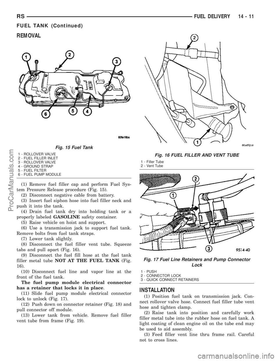 DODGE TOWN AND COUNTRY 2003  Service Manual REMOVAL
(1) Remove fuel filler cap and perform Fuel Sys-
tem Pressure Release procedure (Fig. 15).
(2) Disconnect negative cable from battery.
(3) Insert fuel siphon hose into fuel filler neck and
pus