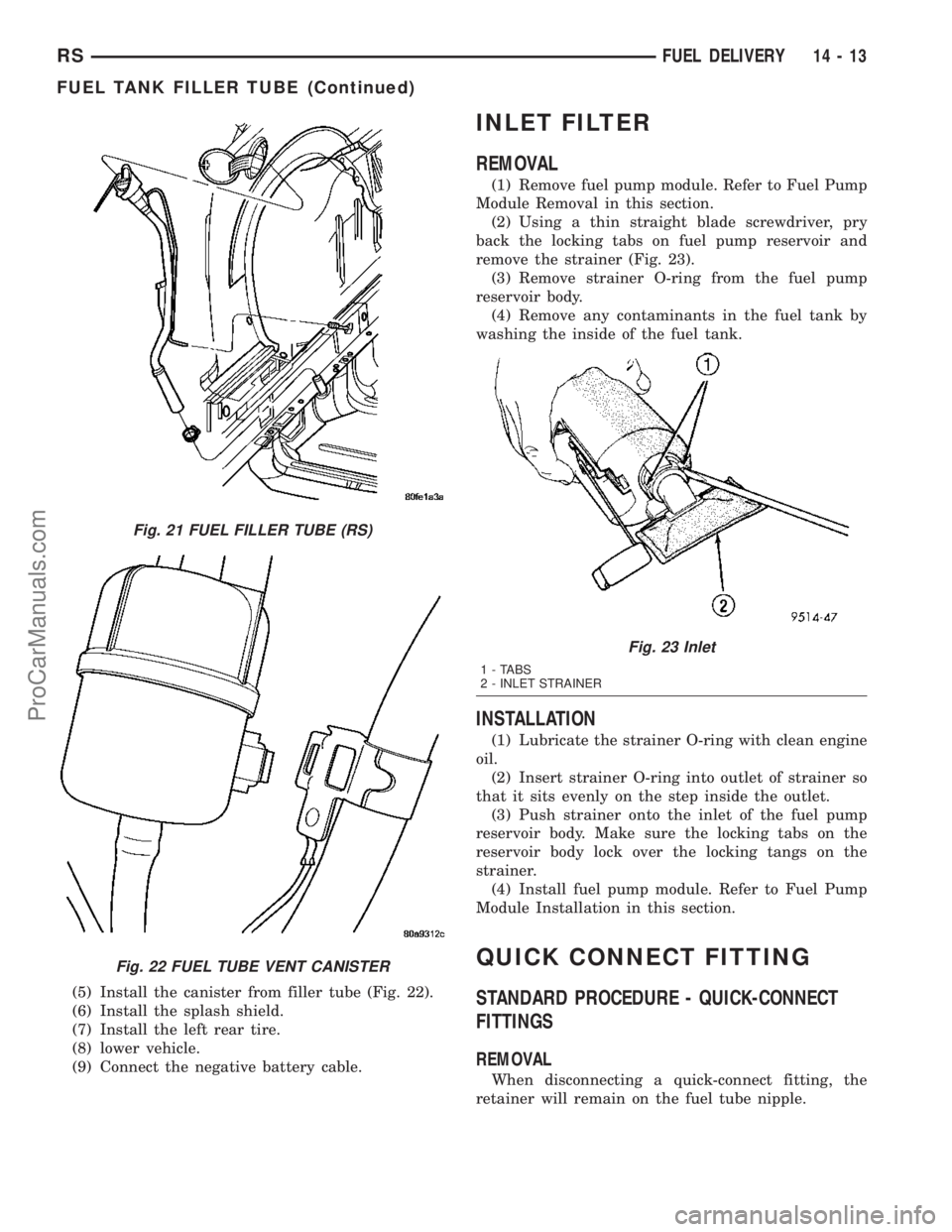 DODGE TOWN AND COUNTRY 2003 Service Manual (5) Install the canister from filler tube (Fig. 22).
(6) Install the splash shield.
(7) Install the left rear tire.
(8) lower vehicle.
(9) Connect the negative battery cable.
INLET FILTER
REMOVAL
(1) DODGE TOWN AND COUNTRY 2003 Service Manual (5) Install the canister from filler tube (Fig. 22).
(6) Install the splash shield.
(7) Install the left rear tire.
(8) lower vehicle.
(9) Connect the negative battery cable.
INLET FILTER
REMOVAL
(1)