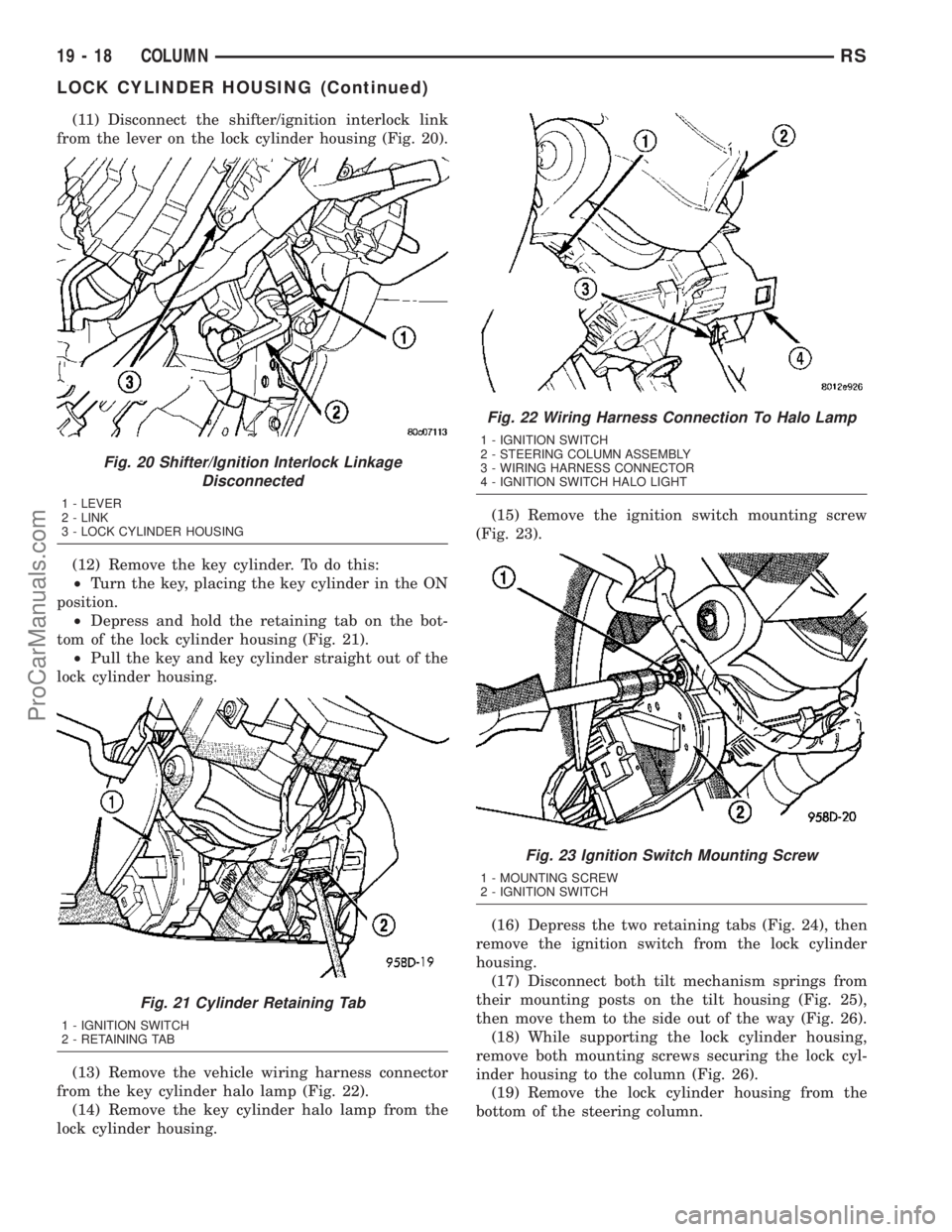 DODGE TOWN AND COUNTRY 2003  Service Manual (11) Disconnect the shifter/ignition interlock link
from the lever on the lock cylinder housing (Fig. 20).
(12) Remove the key cylinder. To do this:
²Turn the key, placing the key cylinder in the ON
