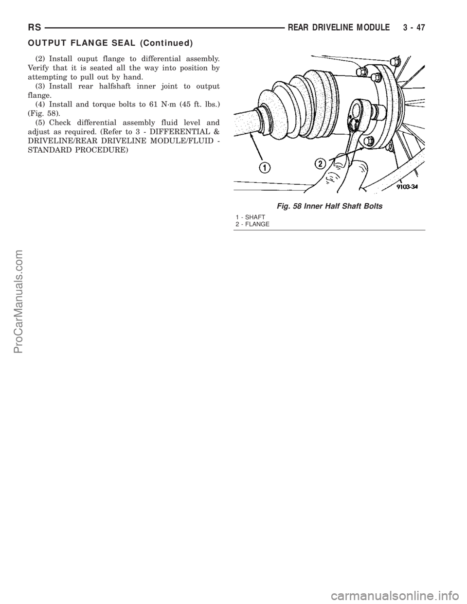 DODGE TOWN AND COUNTRY 2003  Service Manual (2) Install ouput flange to differential assembly.
Verify that it is seated all the way into position by
attempting to pull out by hand.
(3) Install rear halfshaft inner joint to output
flange.
(4) In