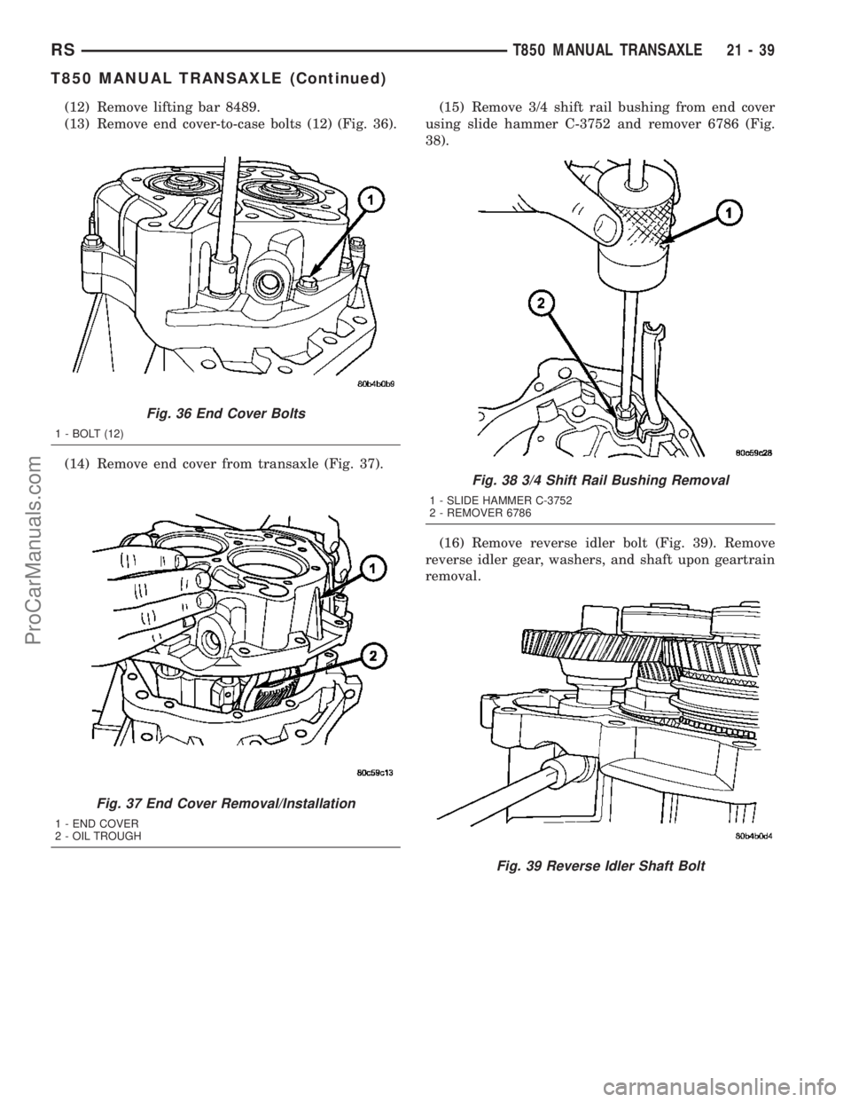 DODGE TOWN AND COUNTRY 2003 Service Manual (12) Remove lifting bar 8489.
(13) Remove end cover-to-case bolts (12) (Fig. 36).
(14) Remove end cover from transaxle (Fig. 37).(15) Remove 3/4 shift rail bushing from end cover
using slide hammer C- DODGE TOWN AND COUNTRY 2003 Service Manual (12) Remove lifting bar 8489.
(13) Remove end cover-to-case bolts (12) (Fig. 36).
(14) Remove end cover from transaxle (Fig. 37).(15) Remove 3/4 shift rail bushing from end cover
using slide hammer C-