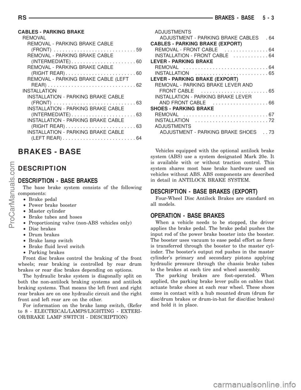 DODGE TOWN AND COUNTRY 2003  Service Manual CABLES - PARKING BRAKE
REMOVAL
REMOVAL - PARKING BRAKE CABLE
(FRONT)............................59
REMOVAL - PARKING BRAKE CABLE
(INTERMEDIATE)......................60
REMOVAL - PARKING BRAKE CABLE
(R