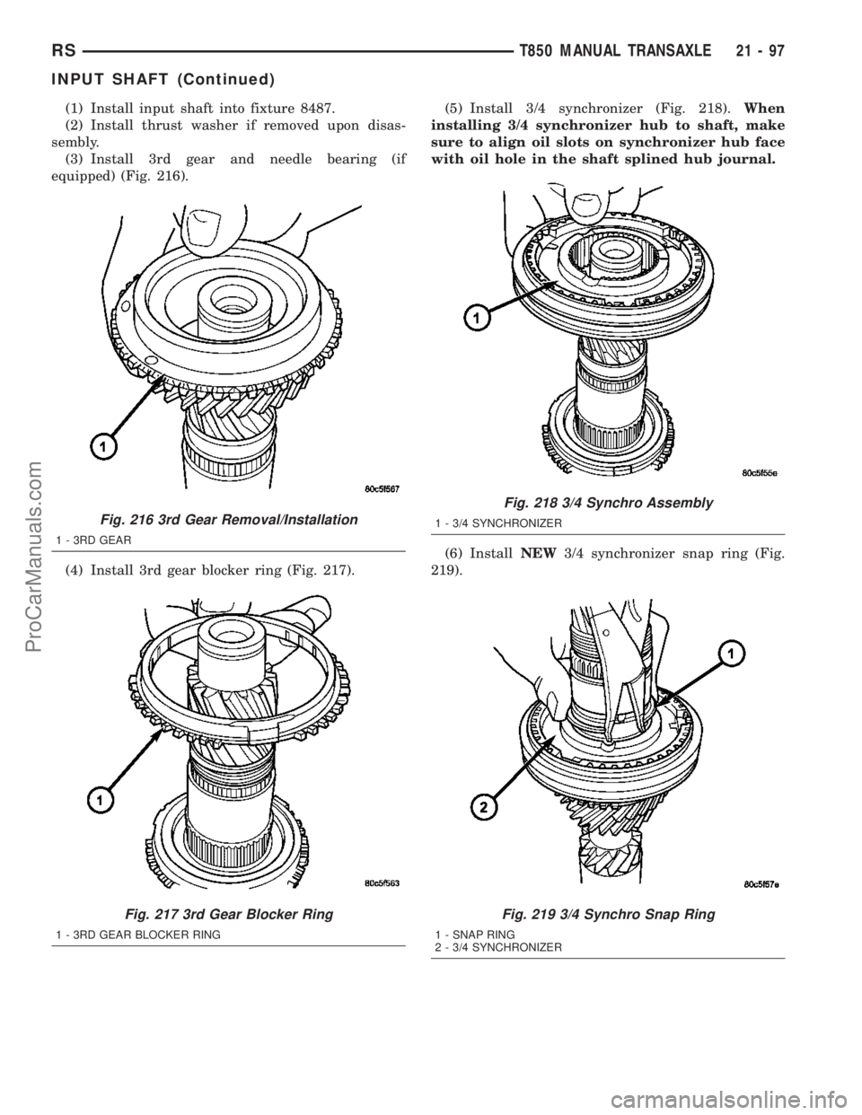 DODGE TOWN AND COUNTRY 2003 Service Manual (1) Install input shaft into fixture 8487.
(2) Install thrust washer if removed upon disas-
sembly.
(3) Install 3rd gear and needle bearing (if
equipped) (Fig. 216).
(4) Install 3rd gear blocker ring DODGE TOWN AND COUNTRY 2003 Service Manual (1) Install input shaft into fixture 8487.
(2) Install thrust washer if removed upon disas-
sembly.
(3) Install 3rd gear and needle bearing (if
equipped) (Fig. 216).
(4) Install 3rd gear blocker ring