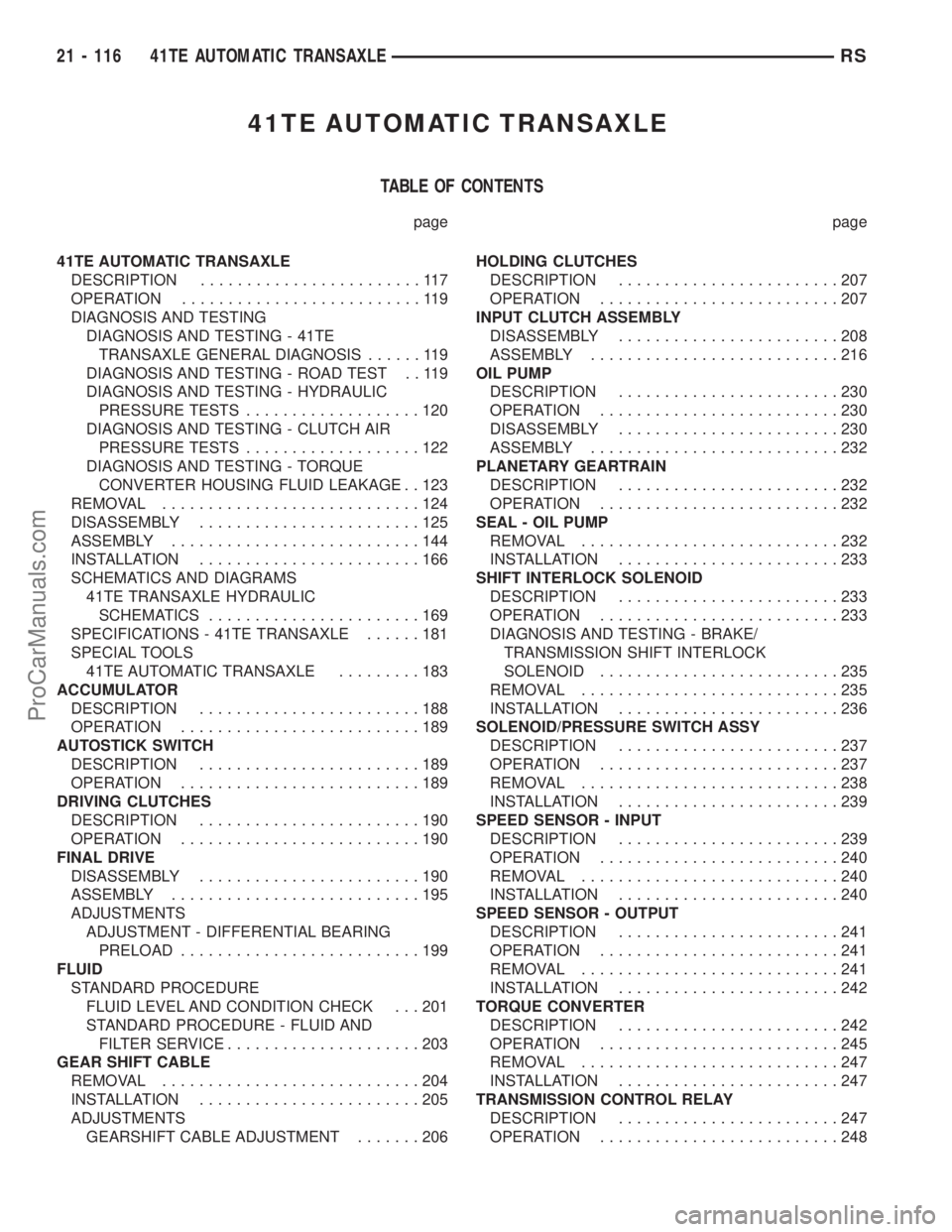 DODGE TOWN AND COUNTRY 2003 Service Manual 41TE AUTOMATIC TRANSAXLE
TABLE OF CONTENTS
page page
41TE AUTOMATIC TRANSAXLE
DESCRIPTION........................117
OPERATION..........................119
DIAGNOSIS AND TESTING
DIAGNOSIS AND TESTING DODGE TOWN AND COUNTRY 2003 Service Manual 41TE AUTOMATIC TRANSAXLE
TABLE OF CONTENTS
page page
41TE AUTOMATIC TRANSAXLE
DESCRIPTION........................117
OPERATION..........................119
DIAGNOSIS AND TESTING
DIAGNOSIS AND TESTING