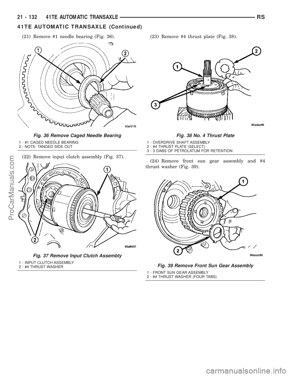 DODGE TOWN AND COUNTRY 2003 Service Manual (21) Remove #1 needle bearing (Fig. 36).
(22) Remove input clutch assembly (Fig. 37).(23) Remove #4 thrust plate (Fig. 38).
(24) Remove front sun gear assembly and #4
thrust washer (Fig. 39).
Fig. 36 DODGE TOWN AND COUNTRY 2003 Service Manual (21) Remove #1 needle bearing (Fig. 36).
(22) Remove input clutch assembly (Fig. 37).(23) Remove #4 thrust plate (Fig. 38).
(24) Remove front sun gear assembly and #4
thrust washer (Fig. 39).
Fig. 36
