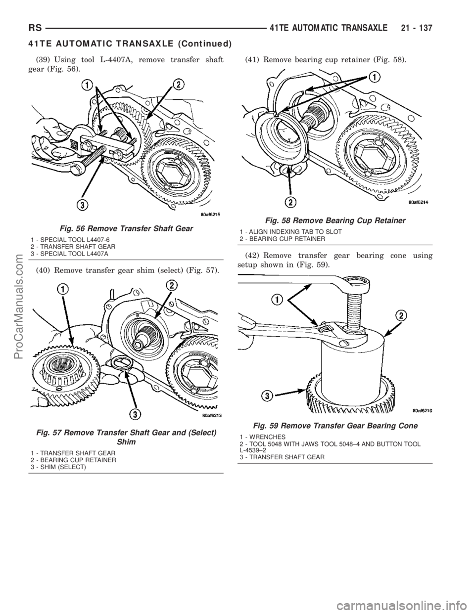 DODGE TOWN AND COUNTRY 2003  Service Manual (39) Using tool L-4407A, remove transfer shaft
gear (Fig. 56).
(40) Remove transfer gear shim (select) (Fig. 57).(41) Remove bearing cup retainer (Fig. 58).
(42) Remove transfer gear bearing cone usin