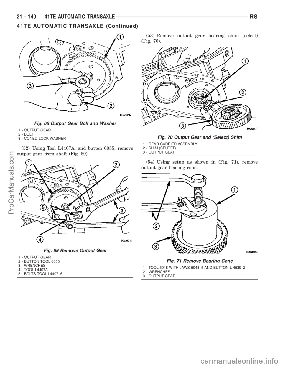 DODGE TOWN AND COUNTRY 2003  Service Manual (52) Using Tool L4407A, and button 6055, remove
output gear from shaft (Fig. 69).(53) Remove output gear bearing shim (select)
(Fig. 70).
(54) Using setup as shown in (Fig. 71), remove
output gear bea