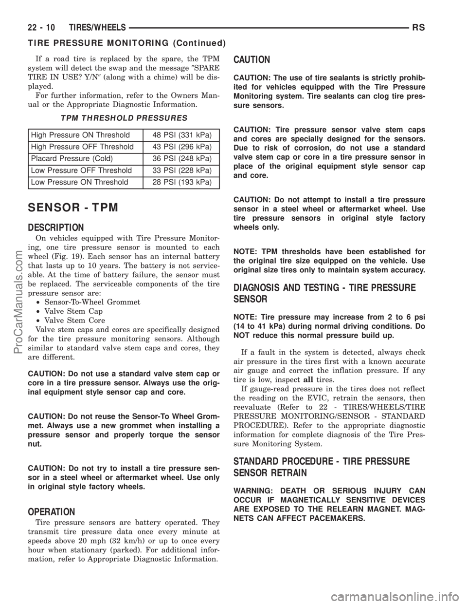 DODGE TOWN AND COUNTRY 2003 Service Manual If a road tire is replaced by the spare, the TPM
system will detect the swap and the message9SPARE
TIRE IN USE? Y/N9(along with a chime) will be dis-
played.
For further information, refer to the Owne DODGE TOWN AND COUNTRY 2003 Service Manual If a road tire is replaced by the spare, the TPM
system will detect the swap and the message9SPARE
TIRE IN USE? Y/N9(along with a chime) will be dis-
played.
For further information, refer to the Owne