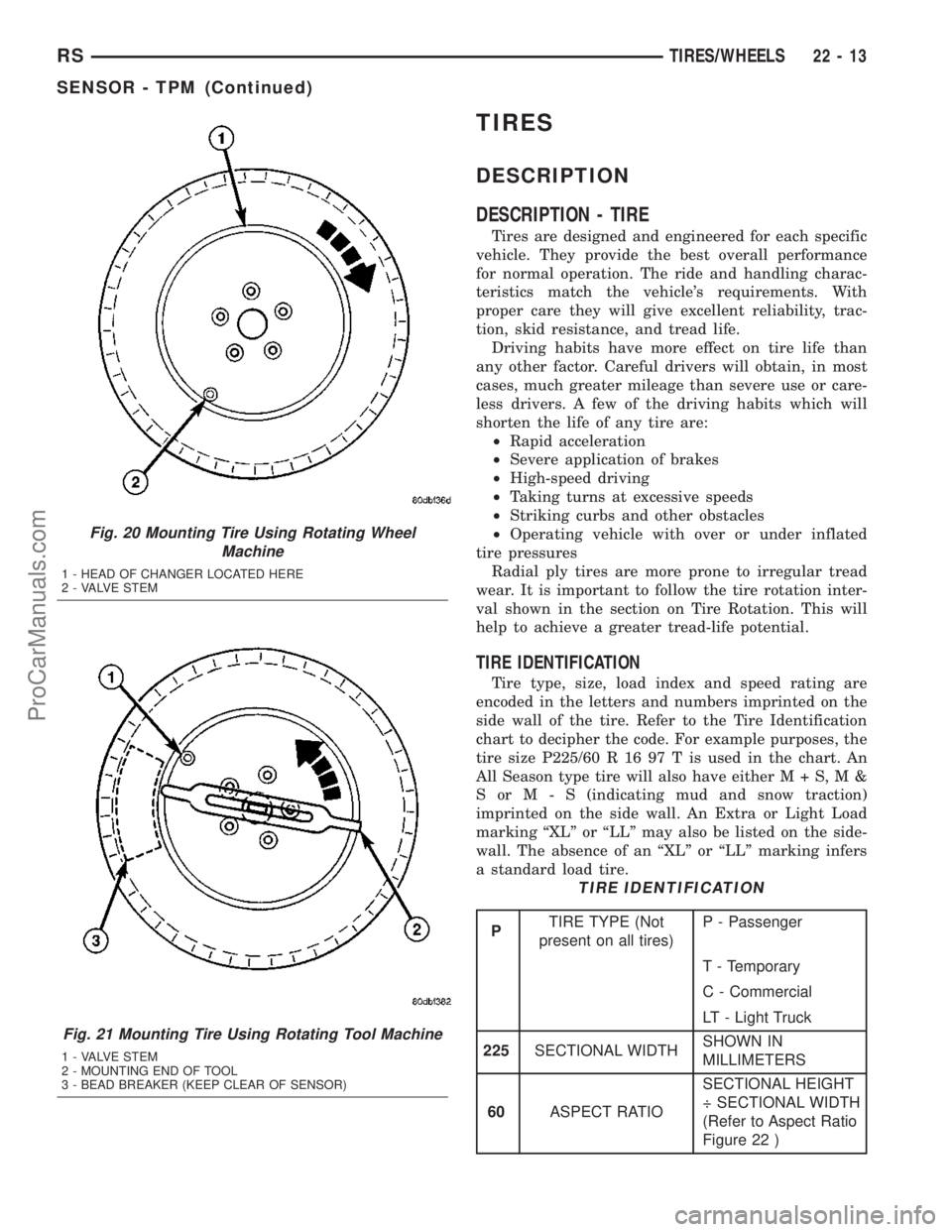 DODGE TOWN AND COUNTRY 2003 Service Manual TIRES
DESCRIPTION
DESCRIPTION - TIRE
Tires are designed and engineered for each specific
vehicle. They provide the best overall performance
for normal operation. The ride and handling charac-
teristic DODGE TOWN AND COUNTRY 2003 Service Manual TIRES
DESCRIPTION
DESCRIPTION - TIRE
Tires are designed and engineered for each specific
vehicle. They provide the best overall performance
for normal operation. The ride and handling charac-
teristic