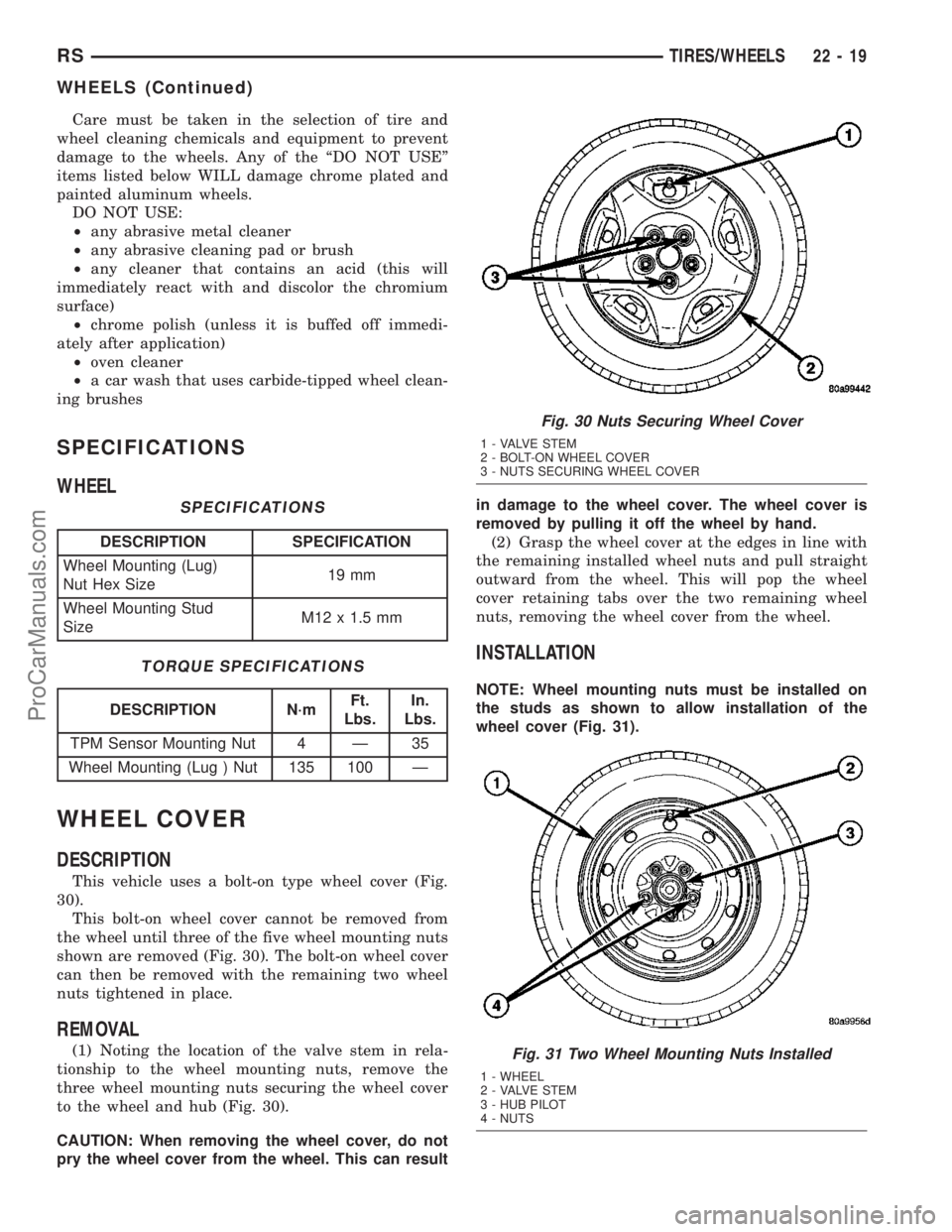 DODGE TOWN AND COUNTRY 2003 Service Manual Care must be taken in the selection of tire and
wheel cleaning chemicals and equipment to prevent
damage to the wheels. Any of the ªDO NOT USEº
items listed below WILL damage chrome plated and
paint DODGE TOWN AND COUNTRY 2003 Service Manual Care must be taken in the selection of tire and
wheel cleaning chemicals and equipment to prevent
damage to the wheels. Any of the ªDO NOT USEº
items listed below WILL damage chrome plated and
paint