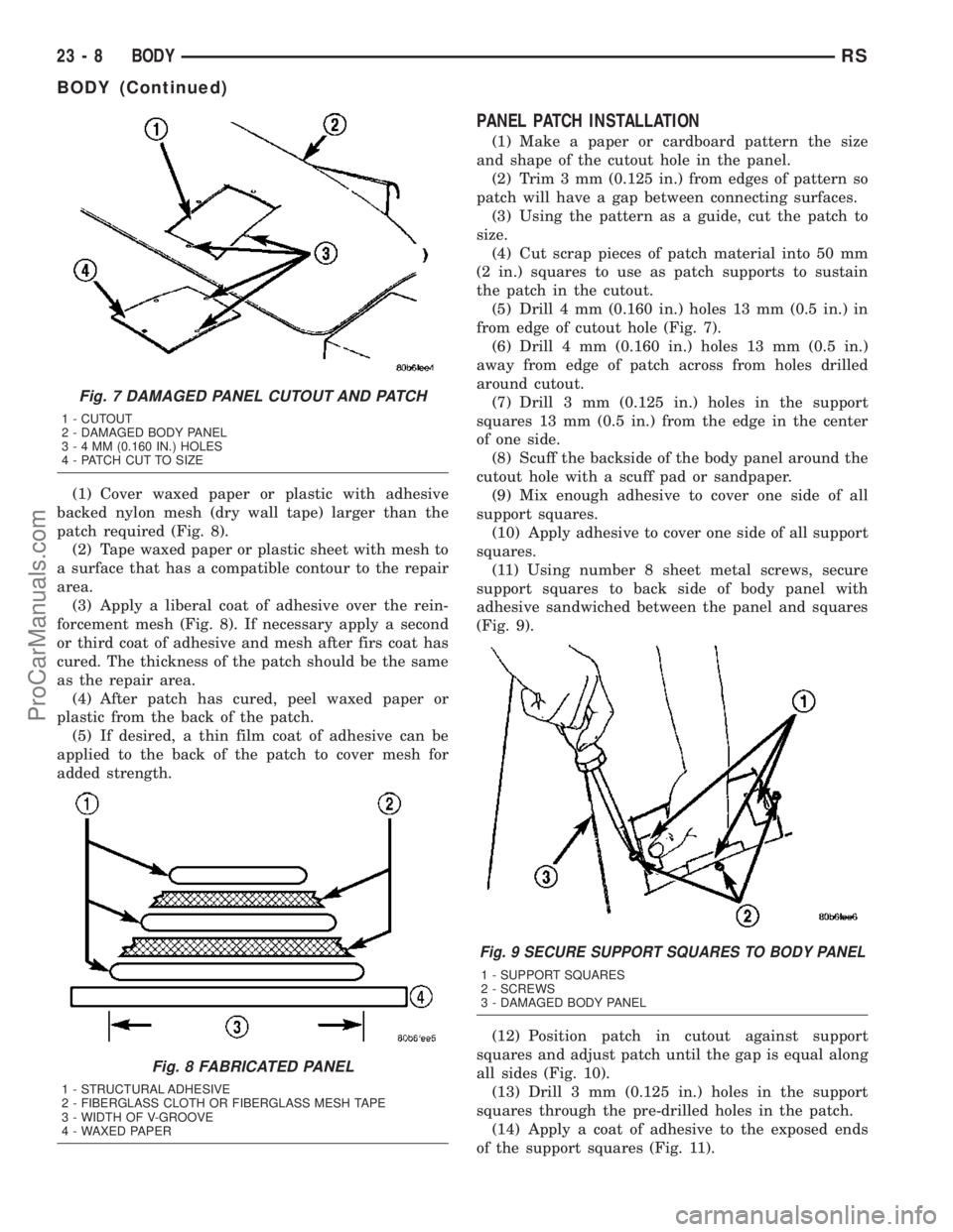 DODGE TOWN AND COUNTRY 2003  Service Manual (1) Cover waxed paper or plastic with adhesive
backed nylon mesh (dry wall tape) larger than the
patch required (Fig. 8).
(2) Tape waxed paper or plastic sheet with mesh to
a surface that has a compat