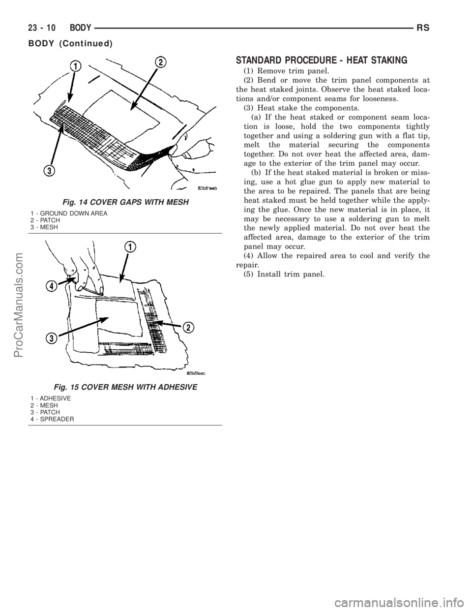 DODGE TOWN AND COUNTRY 2003  Service Manual STANDARD PROCEDURE - HEAT STAKING
(1) Remove trim panel.
(2) Bend or move the trim panel components at
the heat staked joints. Observe the heat staked loca-
tions and/or component seams for looseness.