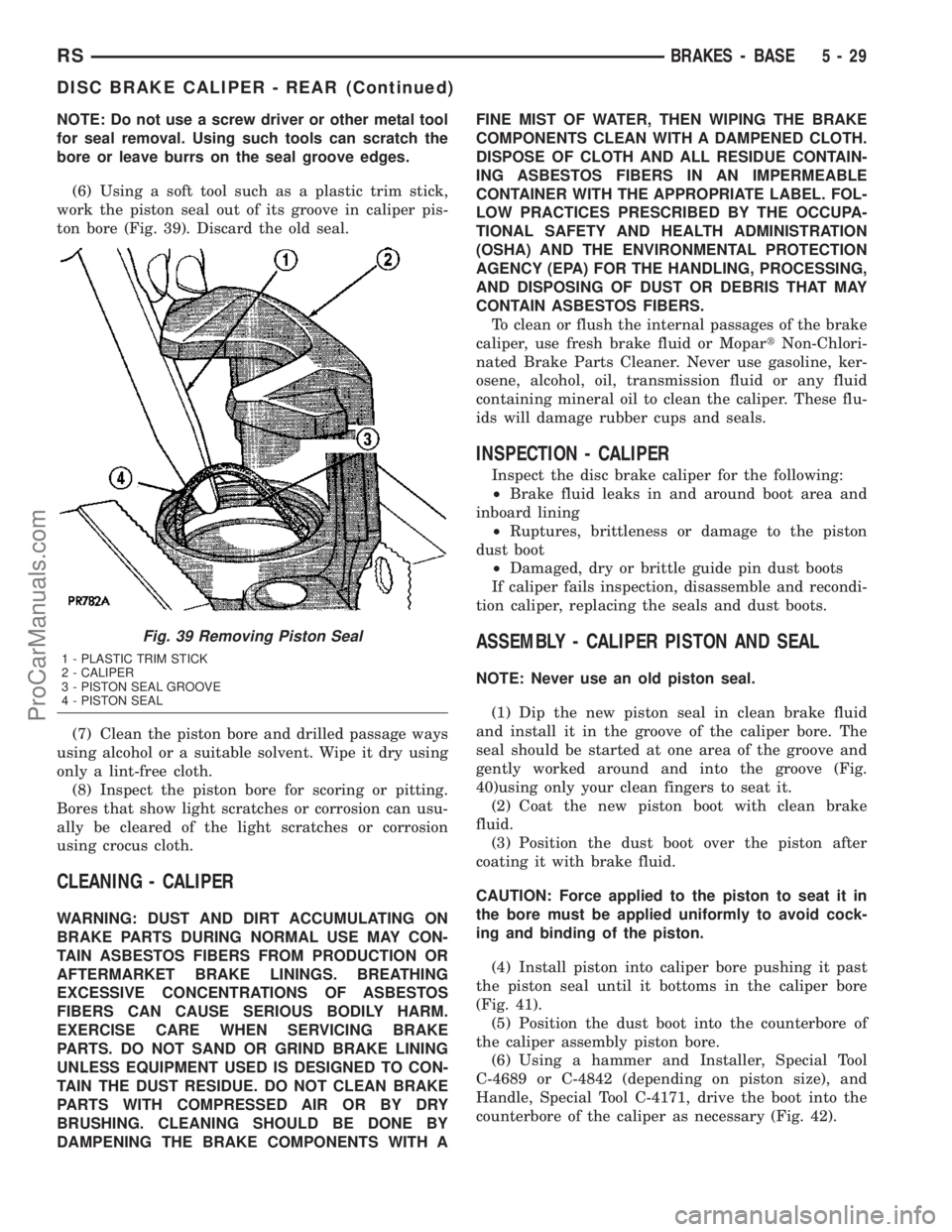 DODGE TOWN AND COUNTRY 2003  Service Manual NOTE: Do not use a screw driver or other metal tool
for seal removal. Using such tools can scratch the
bore or leave burrs on the seal groove edges.
(6) Using a soft tool such as a plastic trim stick,