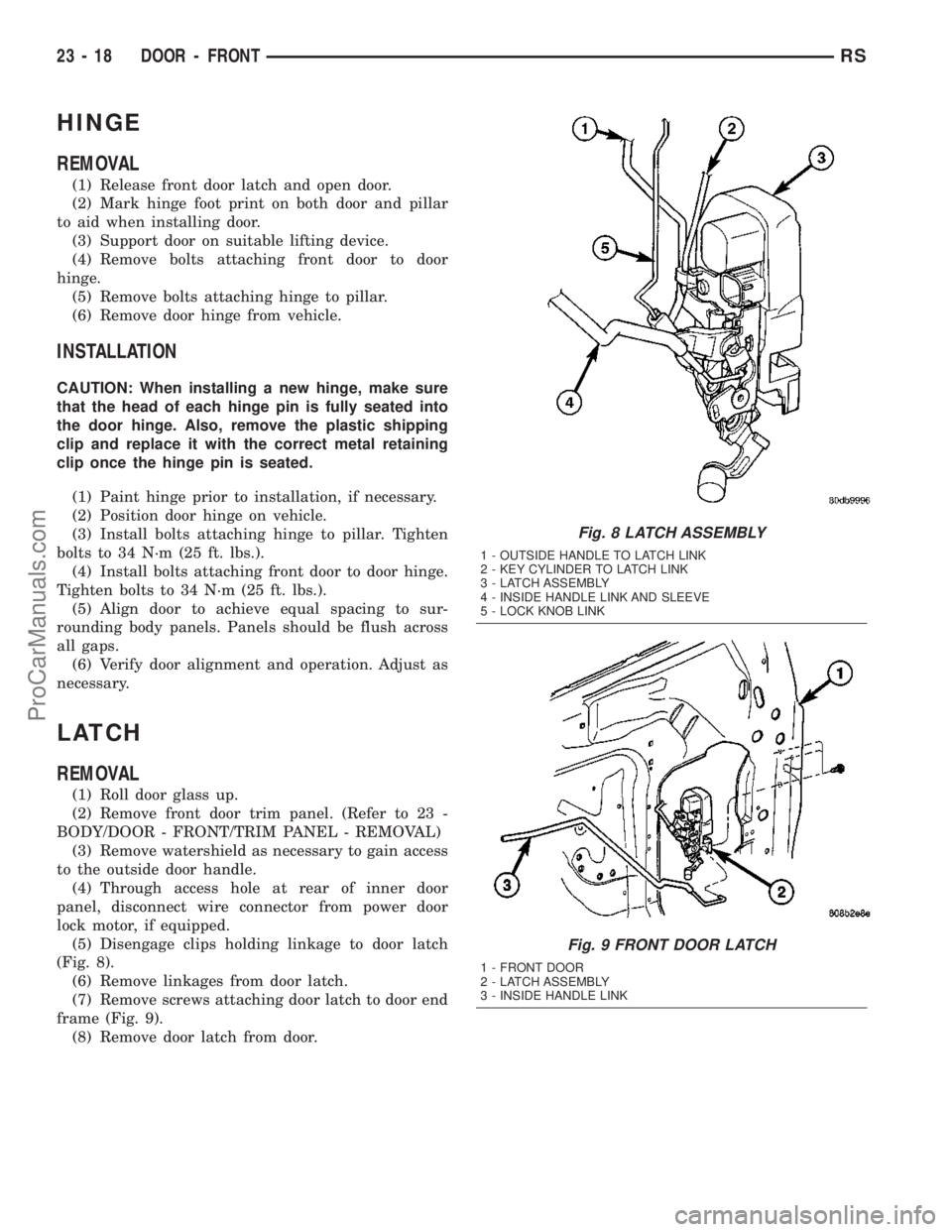DODGE TOWN AND COUNTRY 2003  Service Manual HINGE
REMOVAL
(1) Release front door latch and open door.
(2) Mark hinge foot print on both door and pillar
to aid when installing door.
(3) Support door on suitable lifting device.
(4) Remove bolts a