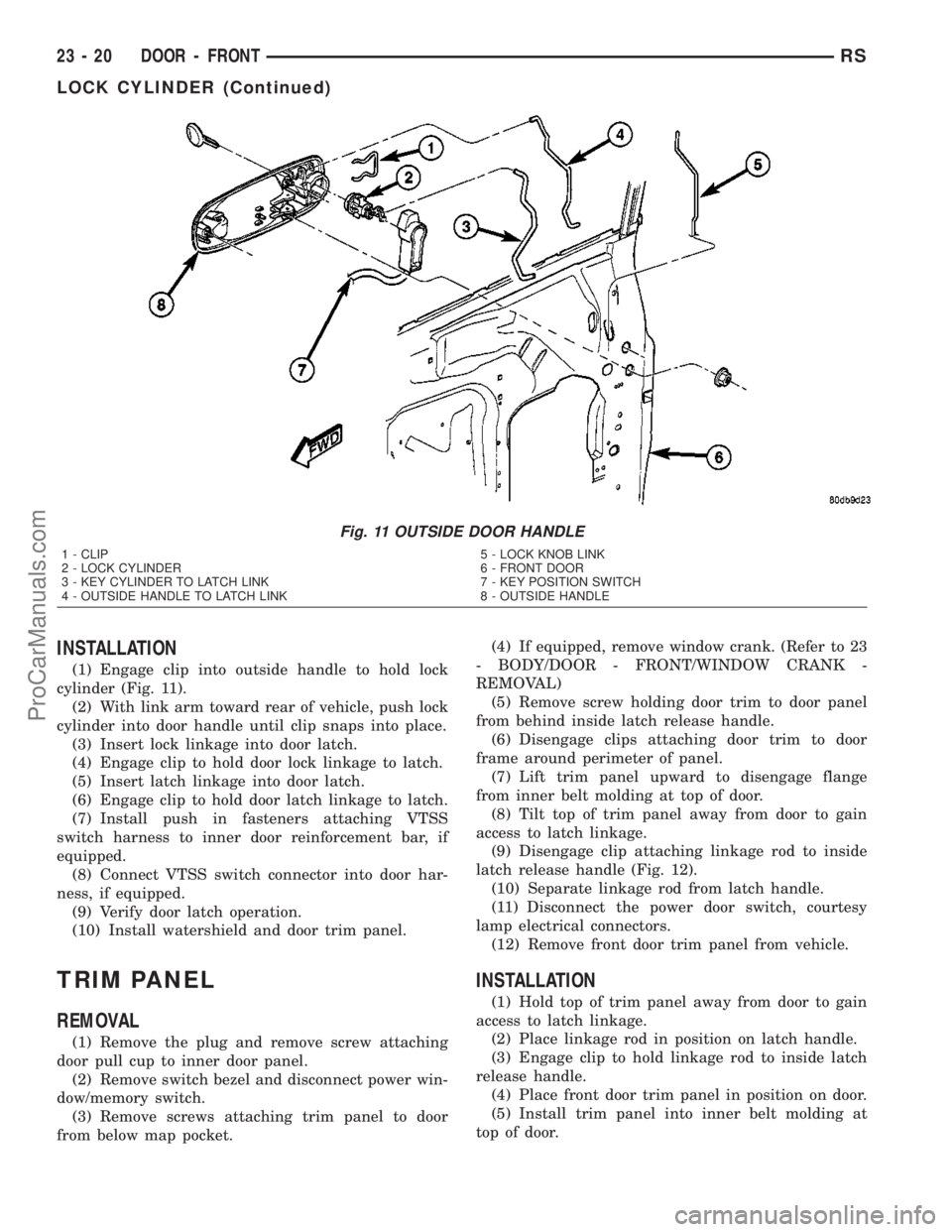 DODGE TOWN AND COUNTRY 2003  Service Manual INSTALLATION
(1) Engage clip into outside handle to hold lock
cylinder (Fig. 11).
(2) With link arm toward rear of vehicle, push lock
cylinder into door handle until clip snaps into place.
(3) Insert 