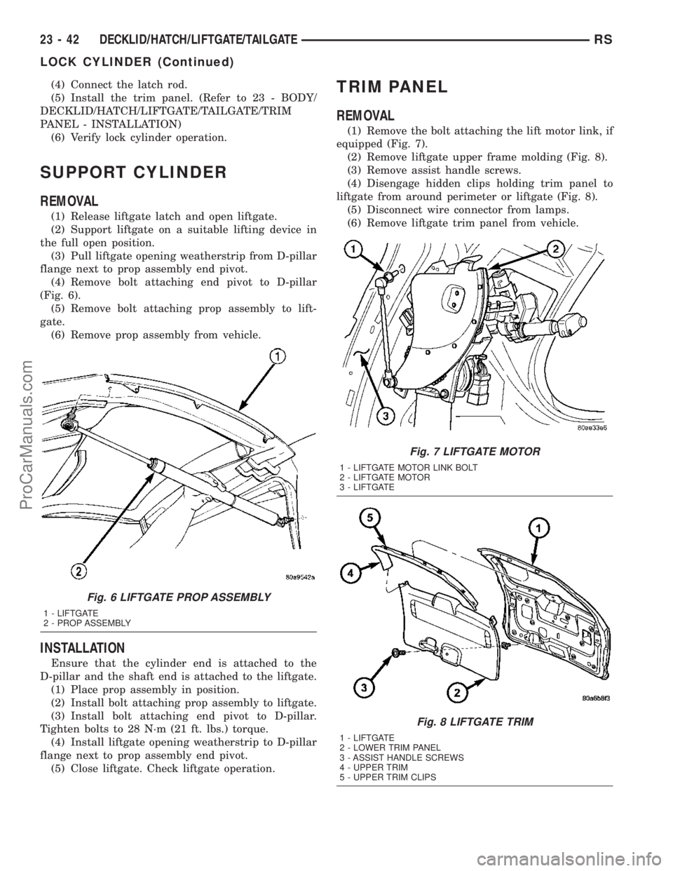 DODGE TOWN AND COUNTRY 2003 Service Manual (4) Connect the latch rod.
(5) Install the trim panel. (Refer to 23 - BODY/
DECKLID/HATCH/LIFTGATE/TAILGATE/TRIM
PANEL - INSTALLATION)
(6) Verify lock cylinder operation.
SUPPORT CYLINDER
REMOVAL
(1) DODGE TOWN AND COUNTRY 2003 Service Manual (4) Connect the latch rod.
(5) Install the trim panel. (Refer to 23 - BODY/
DECKLID/HATCH/LIFTGATE/TAILGATE/TRIM
PANEL - INSTALLATION)
(6) Verify lock cylinder operation.
SUPPORT CYLINDER
REMOVAL
(1)
