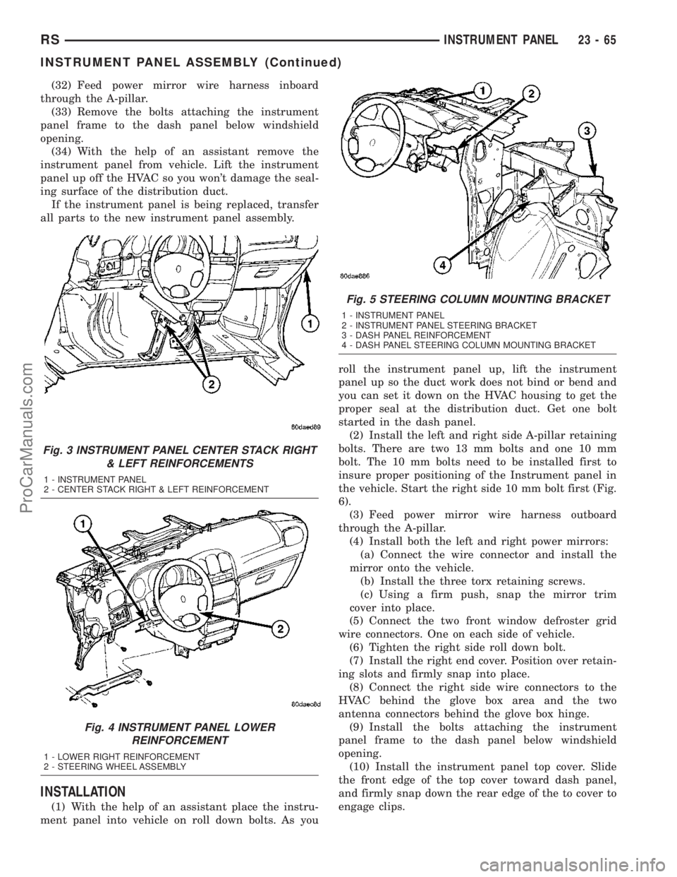 DODGE TOWN AND COUNTRY 2003  Service Manual (32) Feed power mirror wire harness inboard
through the A-pillar.
(33) Remove the bolts attaching the instrument
panel frame to the dash panel below windshield
opening.
(34) With the help of an assist