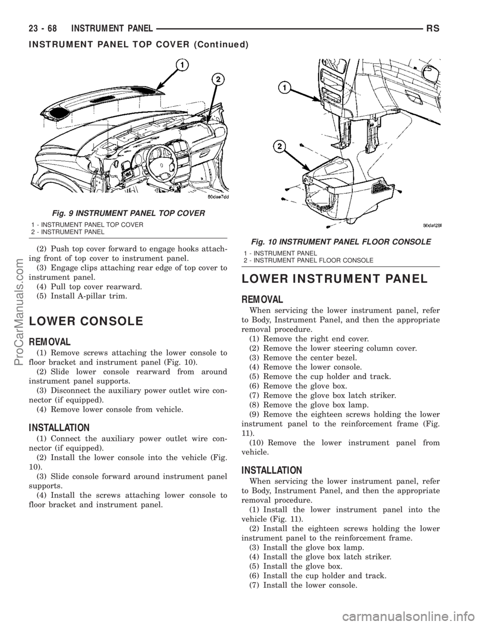DODGE TOWN AND COUNTRY 2003  Service Manual (2) Push top cover forward to engage hooks attach-
ing front of top cover to instrument panel.
(3) Engage clips attaching rear edge of top cover to
instrument panel.
(4) Pull top cover rearward.
(5) I