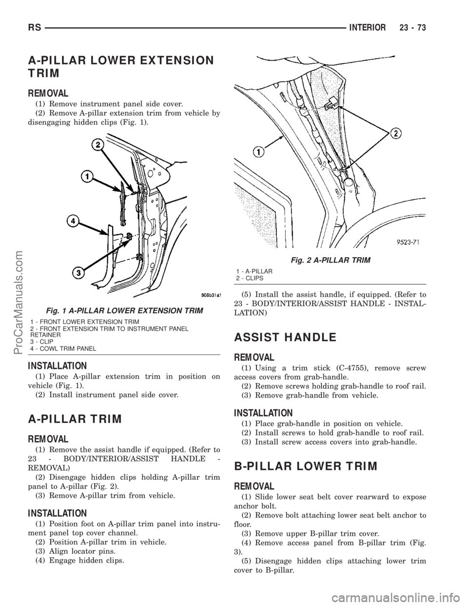 DODGE TOWN AND COUNTRY 2003  Service Manual A-PILLAR LOWER EXTENSION
TRIM
REMOVAL
(1) Remove instrument panel side cover.
(2) Remove A-pillar extension trim from vehicle by
disengaging hidden clips (Fig. 1).
INSTALLATION
(1) Place A-pillar exte