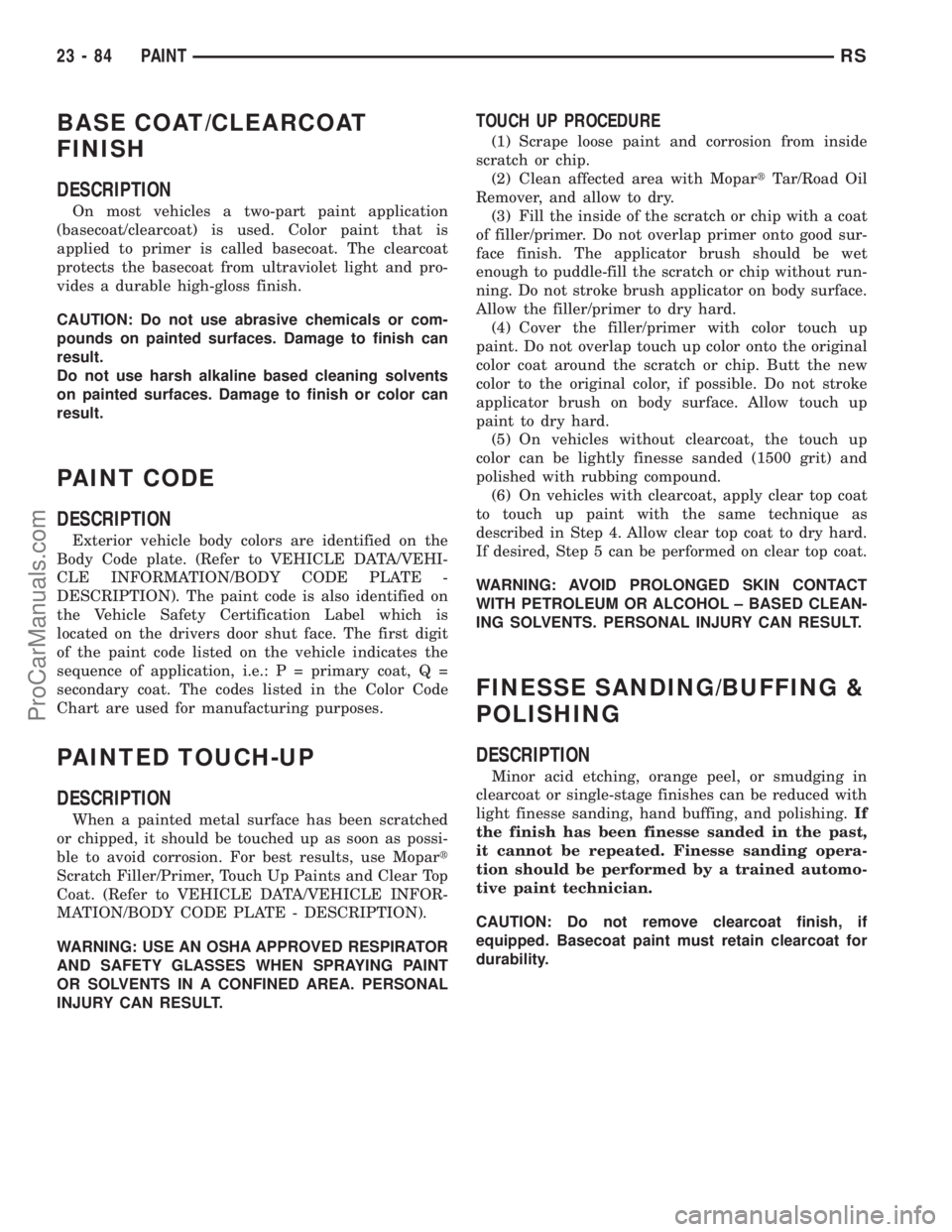 DODGE TOWN AND COUNTRY 2003 Service Manual BASE COAT/CLEARCOAT
FINISH
DESCRIPTION
On most vehicles a two-part paint application
(basecoat/clearcoat) is used. Color paint that is
applied to primer is called basecoat. The clearcoat
protects the DODGE TOWN AND COUNTRY 2003 Service Manual BASE COAT/CLEARCOAT
FINISH
DESCRIPTION
On most vehicles a two-part paint application
(basecoat/clearcoat) is used. Color paint that is
applied to primer is called basecoat. The clearcoat
protects the