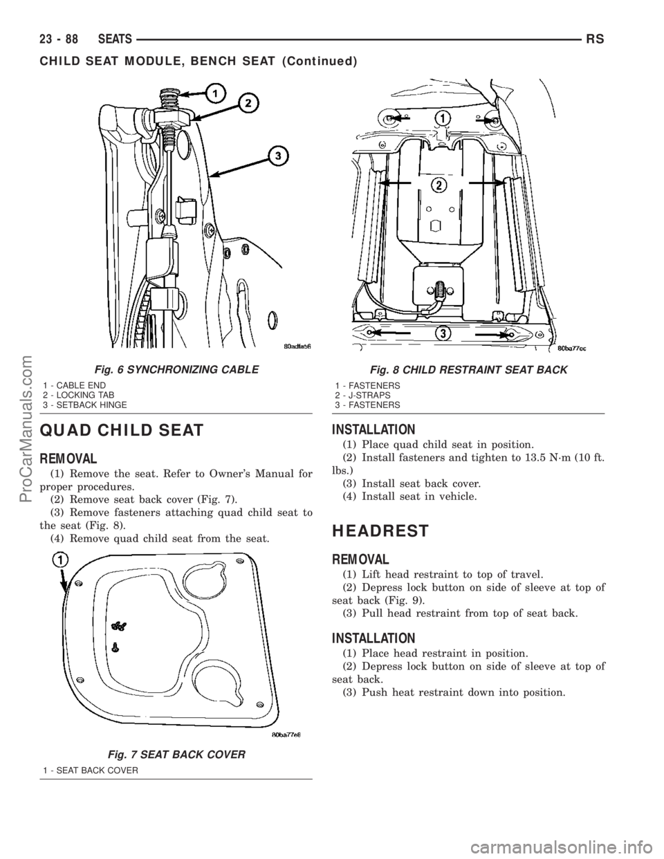 DODGE TOWN AND COUNTRY 2003  Service Manual QUAD CHILD SEAT
REMOVAL
(1) Remove the seat. Refer to Owners Manual for
proper procedures.
(2) Remove seat back cover (Fig. 7).
(3) Remove fasteners attaching quad child seat to
the seat (Fig. 8).
(4