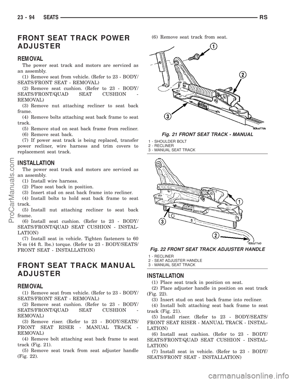 DODGE TOWN AND COUNTRY 2003  Service Manual FRONT SEAT TRACK POWER
ADJUSTER
REMOVAL
The power seat track and motors are serviced as
an assembly.
(1) Remove seat from vehicle. (Refer to 23 - BODY/
SEATS/FRONT SEAT - REMOVAL)
(2) Remove seat cush