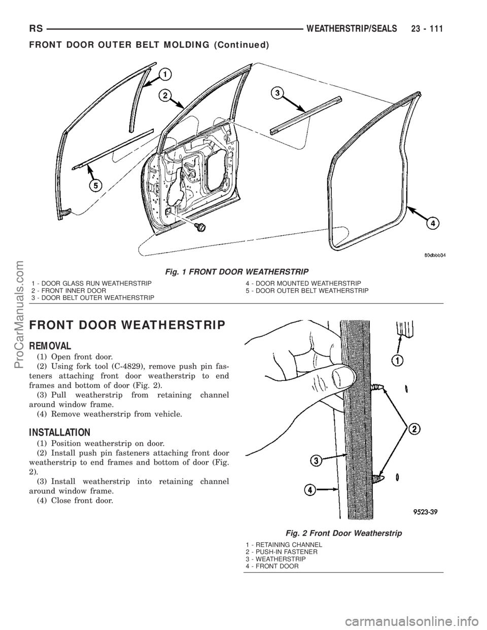 DODGE TOWN AND COUNTRY 2003  Service Manual FRONT DOOR WEATHERSTRIP
REMOVAL
(1) Open front door.
(2) Using fork tool (C-4829), remove push pin fas-
teners attaching front door weatherstrip to end
frames and bottom of door (Fig. 2).
(3) Pull wea