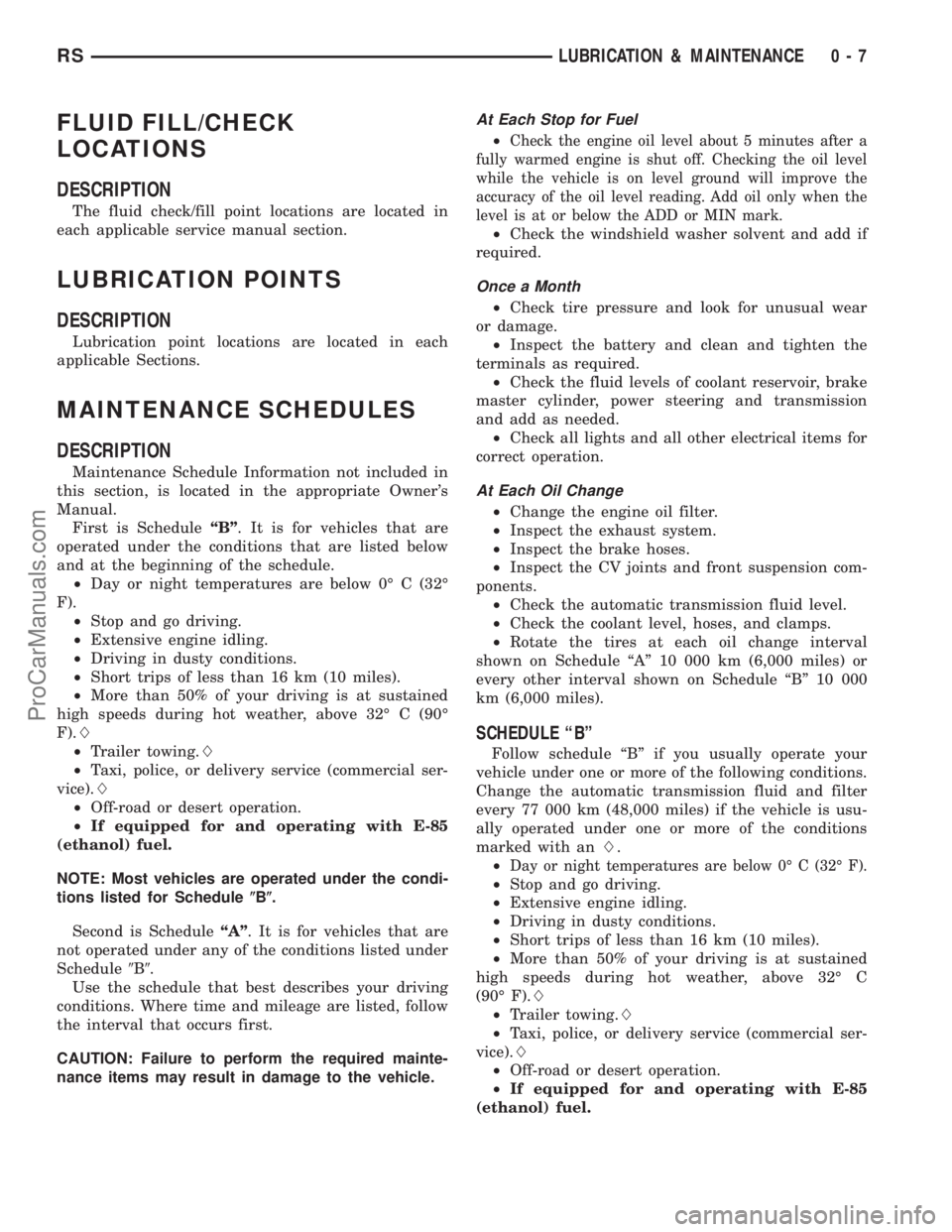 DODGE TOWN AND COUNTRY 2003 User Guide FLUID FILL/CHECK
LOCATIONS
DESCRIPTION
The fluid check/fill point locations are located in
each applicable service manual section.
LUBRICATION POINTS
DESCRIPTION
Lubrication point locations are locate