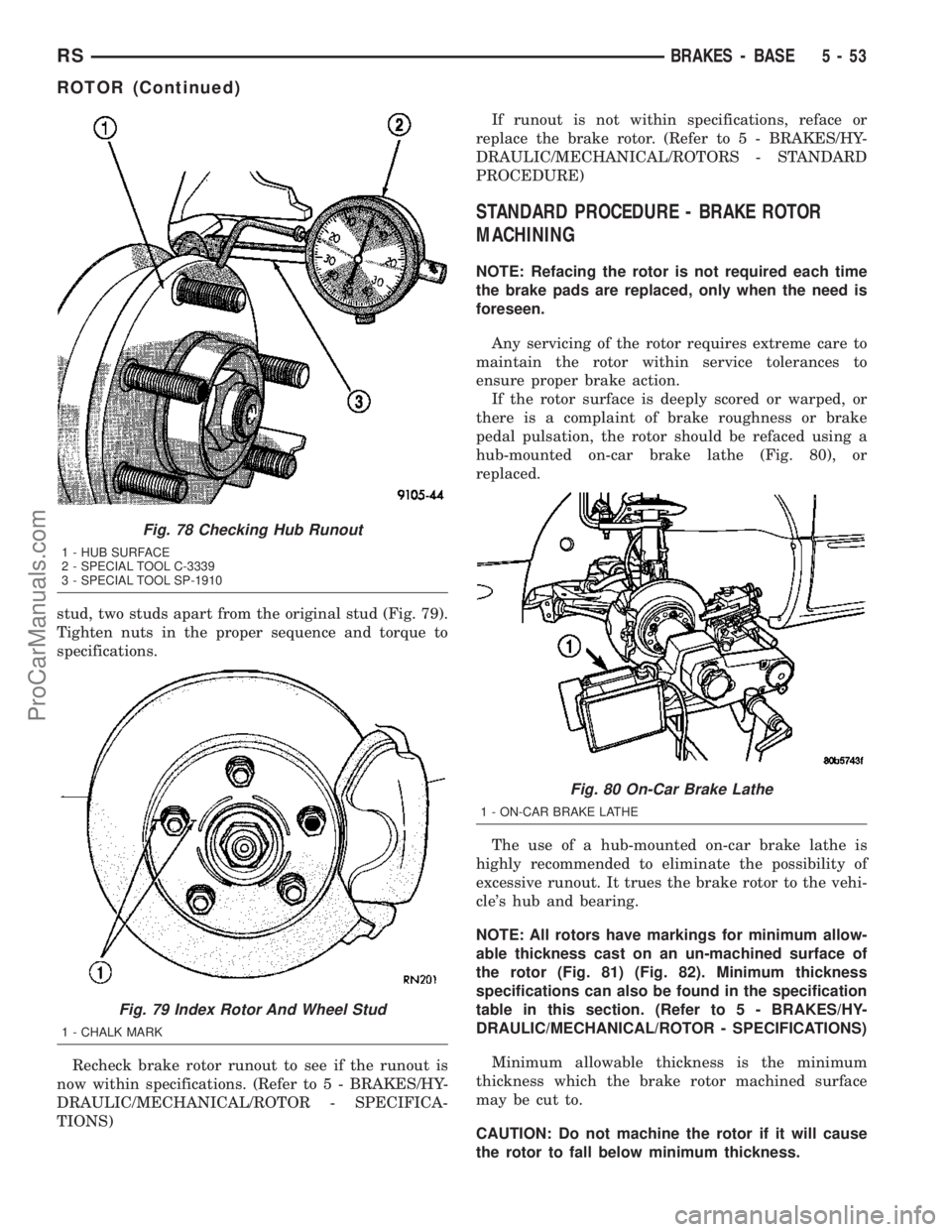 DODGE TOWN AND COUNTRY 2003  Service Manual stud, two studs apart from the original stud (Fig. 79).
Tighten nuts in the proper sequence and torque to
specifications.
Recheck brake rotor runout to see if the runout is
now within specifications. 