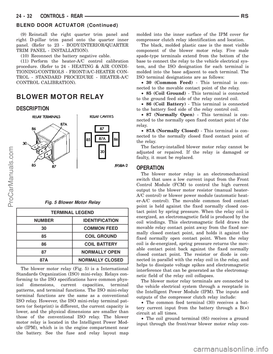 DODGE TOWN AND COUNTRY 2003  Service Manual (9) Reinstall the right quarter trim panel and
right D-pillar trim panel onto the quarter inner
panel. (Refer to 23 - BODY/INTERIOR/QUARTER
TRIM PANEL - INSTALLATION).
(10) Reconnect the battery negat