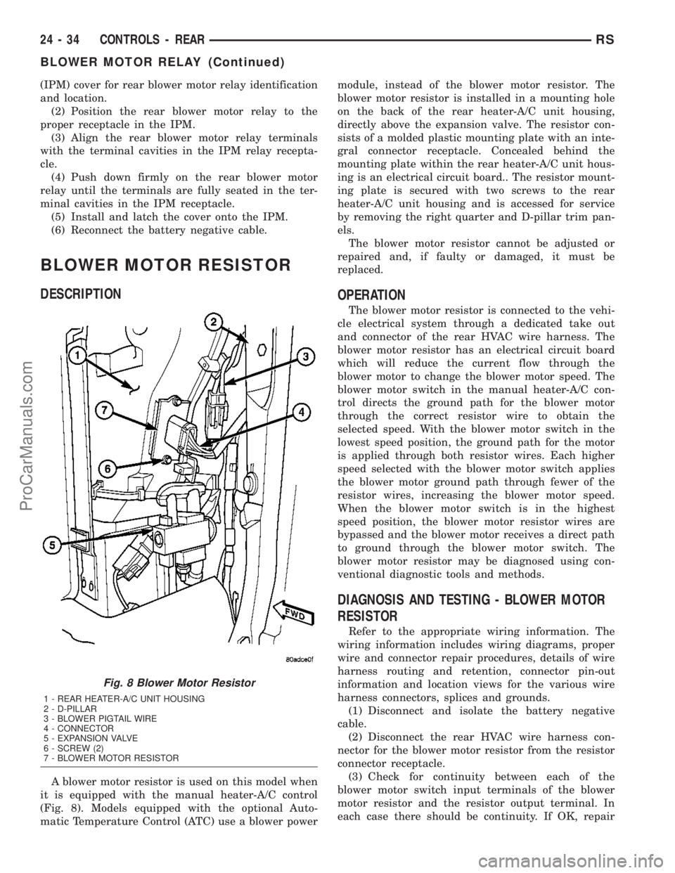 DODGE TOWN AND COUNTRY 2003  Service Manual (IPM) cover for rear blower motor relay identification
and location.
(2) Position the rear blower motor relay to the
proper receptacle in the IPM.
(3) Align the rear blower motor relay terminals
with 