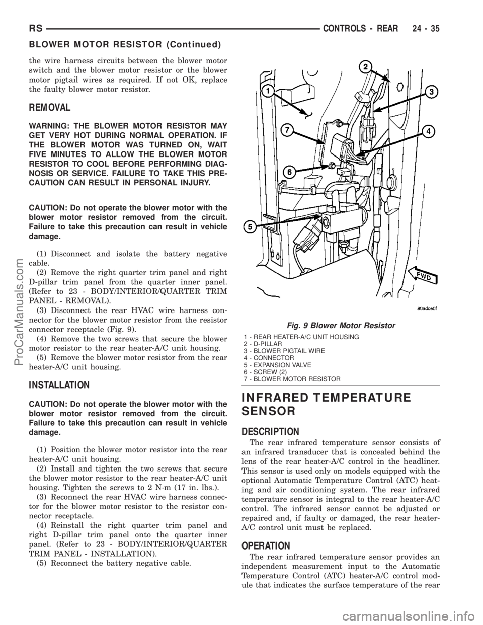 DODGE TOWN AND COUNTRY 2003  Service Manual the wire harness circuits between the blower motor
switch and the blower motor resistor or the blower
motor pigtail wires as required. If not OK, replace
the faulty blower motor resistor.
REMOVAL
WARN