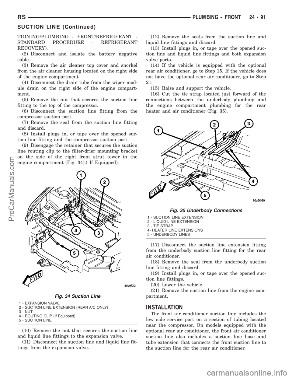 DODGE TOWN AND COUNTRY 2003 Service Manual TIONING/PLUMBING - FRONT/REFRIGERANT -
STANDARD PROCEDURE - REFRIGERANT
RECOVERY).
(2) Disconnect and isolate the battery negative
cable.
(3) Remove the air cleaner top cover and snorkel
from the air DODGE TOWN AND COUNTRY 2003 Service Manual TIONING/PLUMBING - FRONT/REFRIGERANT -
STANDARD PROCEDURE - REFRIGERANT
RECOVERY).
(2) Disconnect and isolate the battery negative
cable.
(3) Remove the air cleaner top cover and snorkel
from the air