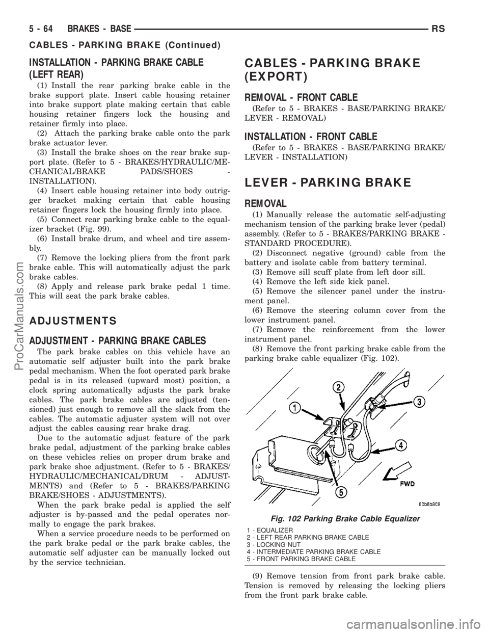 DODGE TOWN AND COUNTRY 2003  Service Manual INSTALLATION - PARKING BRAKE CABLE
(LEFT REAR)
(1) Install the rear parking brake cable in the
brake support plate. Insert cable housing retainer
into brake support plate making certain that cable
hou