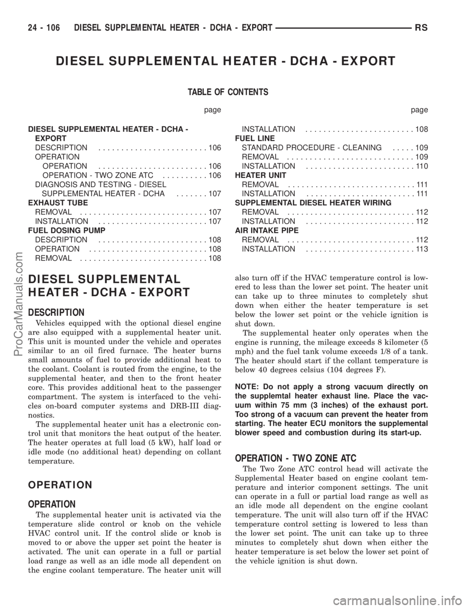 DODGE TOWN AND COUNTRY 2003  Service Manual DIESEL SUPPLEMENTAL HEATER - DCHA - EXPORT
TABLE OF CONTENTS
page page
DIESEL SUPPLEMENTAL HEATER - DCHA -
EXPORT
DESCRIPTION........................106
OPERATION
OPERATION........................106
