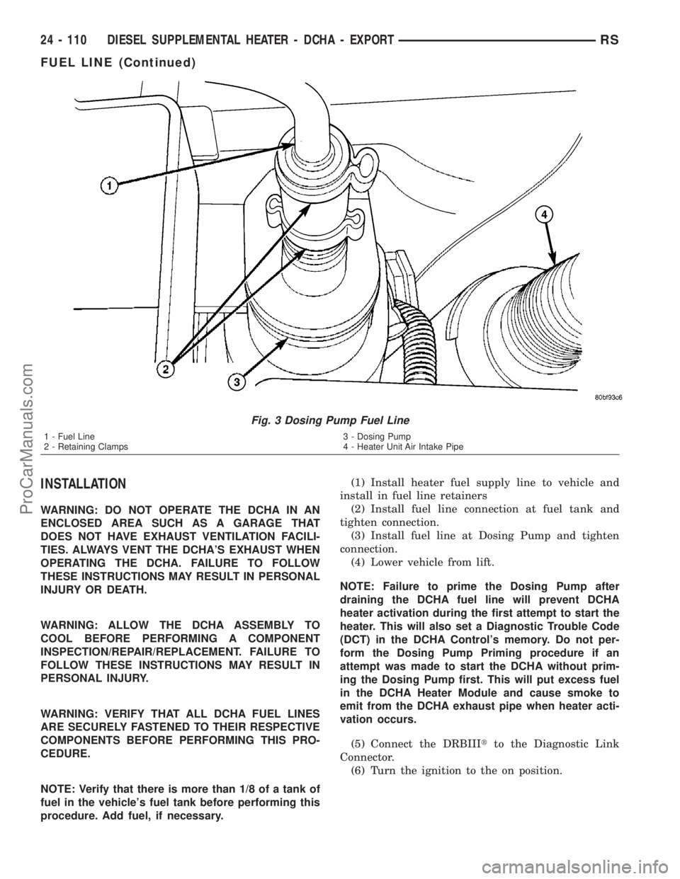 DODGE TOWN AND COUNTRY 2003  Service Manual INSTALLATION
WARNING: DO NOT OPERATE THE DCHA IN AN
ENCLOSED AREA SUCH AS A GARAGE THAT
DOES NOT HAVE EXHAUST VENTILATION FACILI-
TIES. ALWAYS VENT THE DCHAS EXHAUST WHEN
OPERATING THE DCHA. FAILURE 