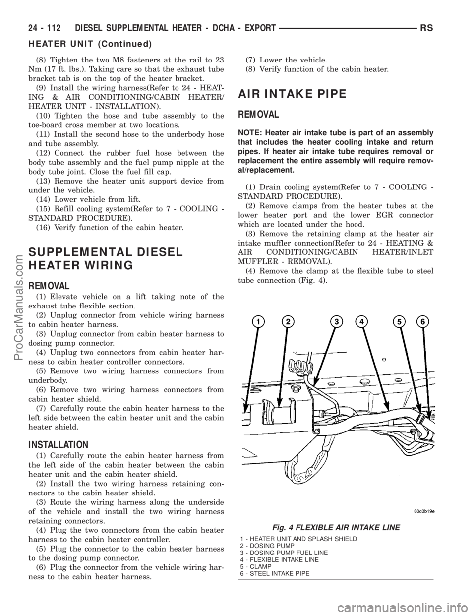 DODGE TOWN AND COUNTRY 2003  Service Manual (8) Tighten the two M8 fasteners at the rail to 23
Nm (17 ft. lbs.). Taking care so that the exhaust tube
bracket tab is on the top of the heater bracket.
(9) Install the wiring harness(Refer to 24 - 