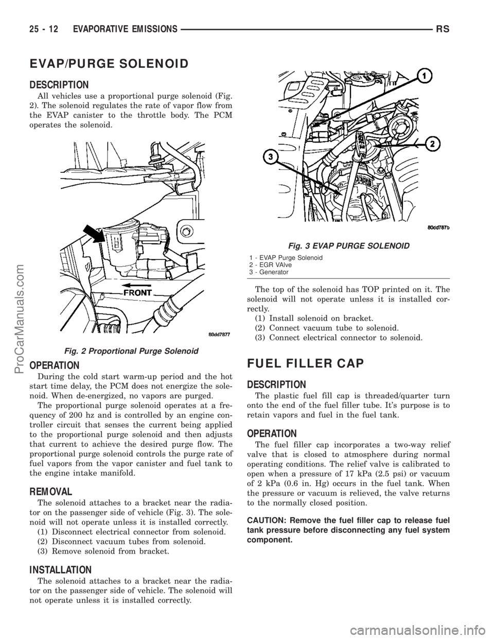 DODGE TOWN AND COUNTRY 2003  Service Manual EVAP/PURGE SOLENOID
DESCRIPTION
All vehicles use a proportional purge solenoid (Fig.
2). The solenoid regulates the rate of vapor flow from
the EVAP canister to the throttle body. The PCM
operates the